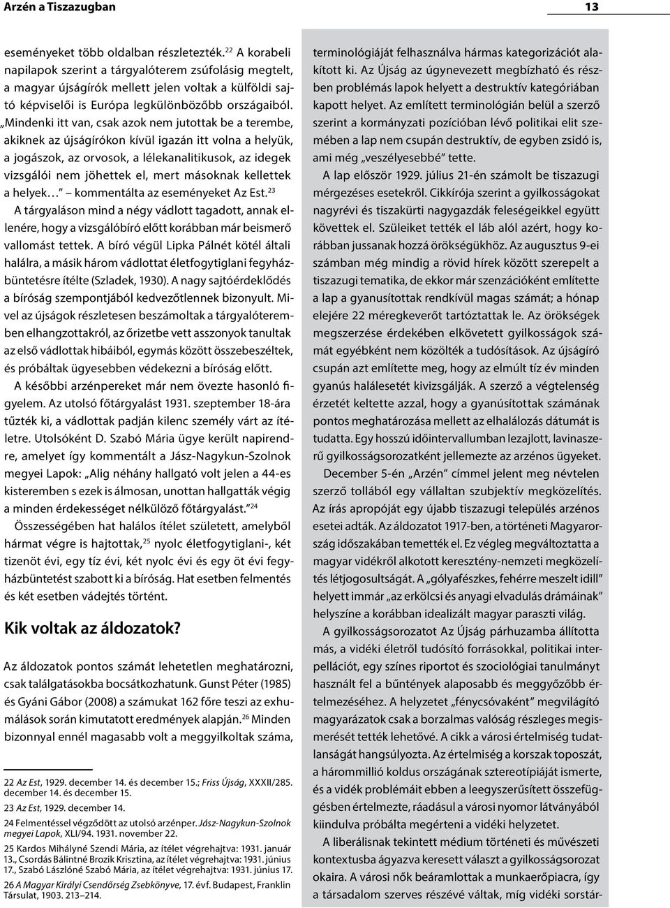 Mindenki itt van, csak azok nem jutottak be a terembe, akiknek az újságírókon kívül igazán itt volna a helyük, a jogászok, az orvosok, a lélekanalitikusok, az idegek vizsgálói nem jöhettek el, mert