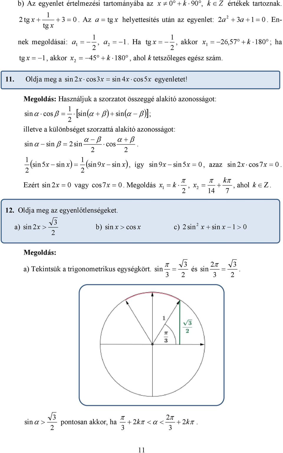 Megoldás: Használjuk a szorzatot összeggé alakító azonosságot: sin α cosβ [ sin( α + β) + sin( α β) ]; illetve a különbséget szorzattá alakító azonosságot: α β α + β sinα sinβ sin cos ( sin 5x sin