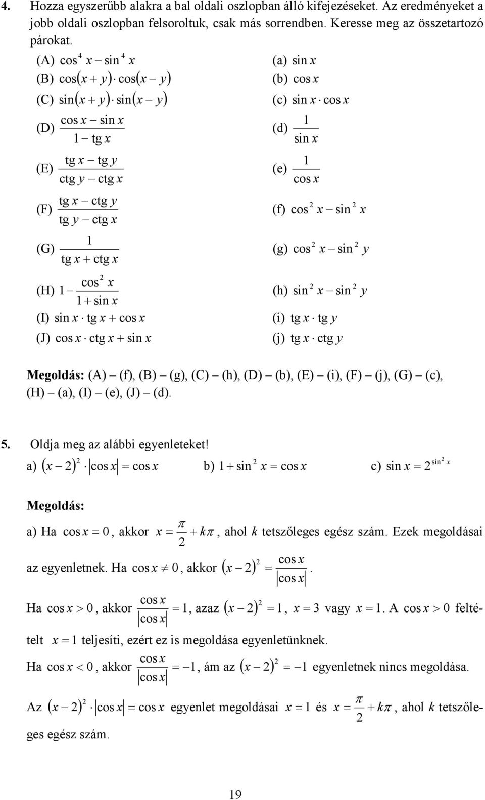 sin x tg x+ (i) tg x tg y (J) ctg x+ sin x (j) tg x ctg y x y Megoldás: (A) (f) (B) (g) (C) (h) (D) (b) (E) (i) (F) (j) (G) (c) (H) (a) (I) (e) (J) (d) 5 Oldja meg az alábbi egyenleteket!