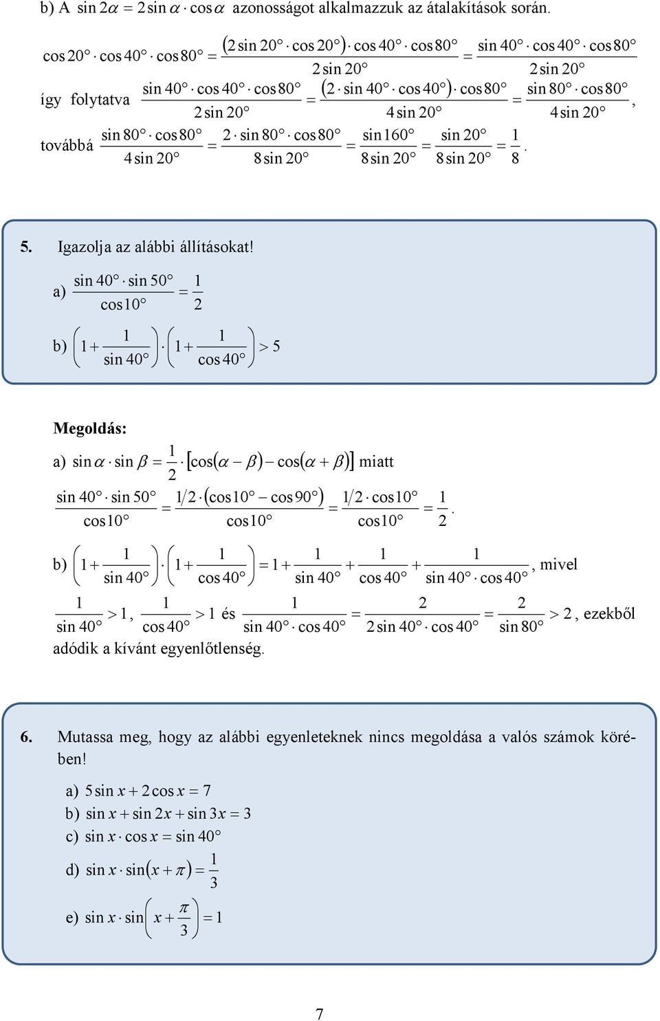 a) sin 0 sin 50 cos0 b) + + > 5 sin 0 cos 0 Megoldás: a) sin α sinβ [ cos( α β) cos( α + β) ] miatt sin 0 sin 50 ( cos0 cos90 ) cos0 cos0 cos0 cos0 b) + + + + + mivel sin 0 cos 0 sin 0 cos 0 sin 0