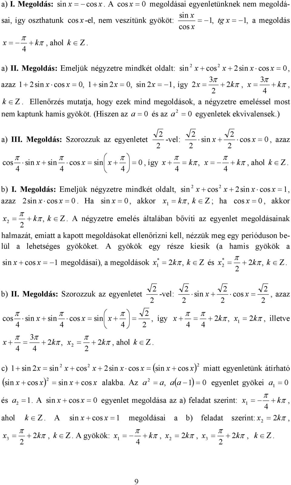 egyenletek ekvivalensek) a) III Megoldás: Szorozzuk az egyenletet -vel: sin x + 0 azaz cos sin x + sin sin x+ 0 így x + k x + k ahol k Ζ b) I Megoldás: Emeljük négyzetre mindkét oldalt sin x + + sin