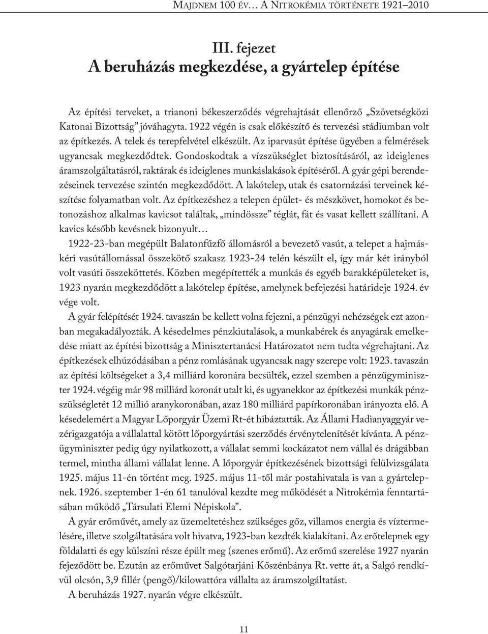 Gondoskodtak a vízszükséglet biztosításáról, az ideiglenes áramszolgáltatásról, raktárak és ideiglenes munkáslakások építéséről. A gyár gépi berendezéseinek tervezése szintén megkezdődött.