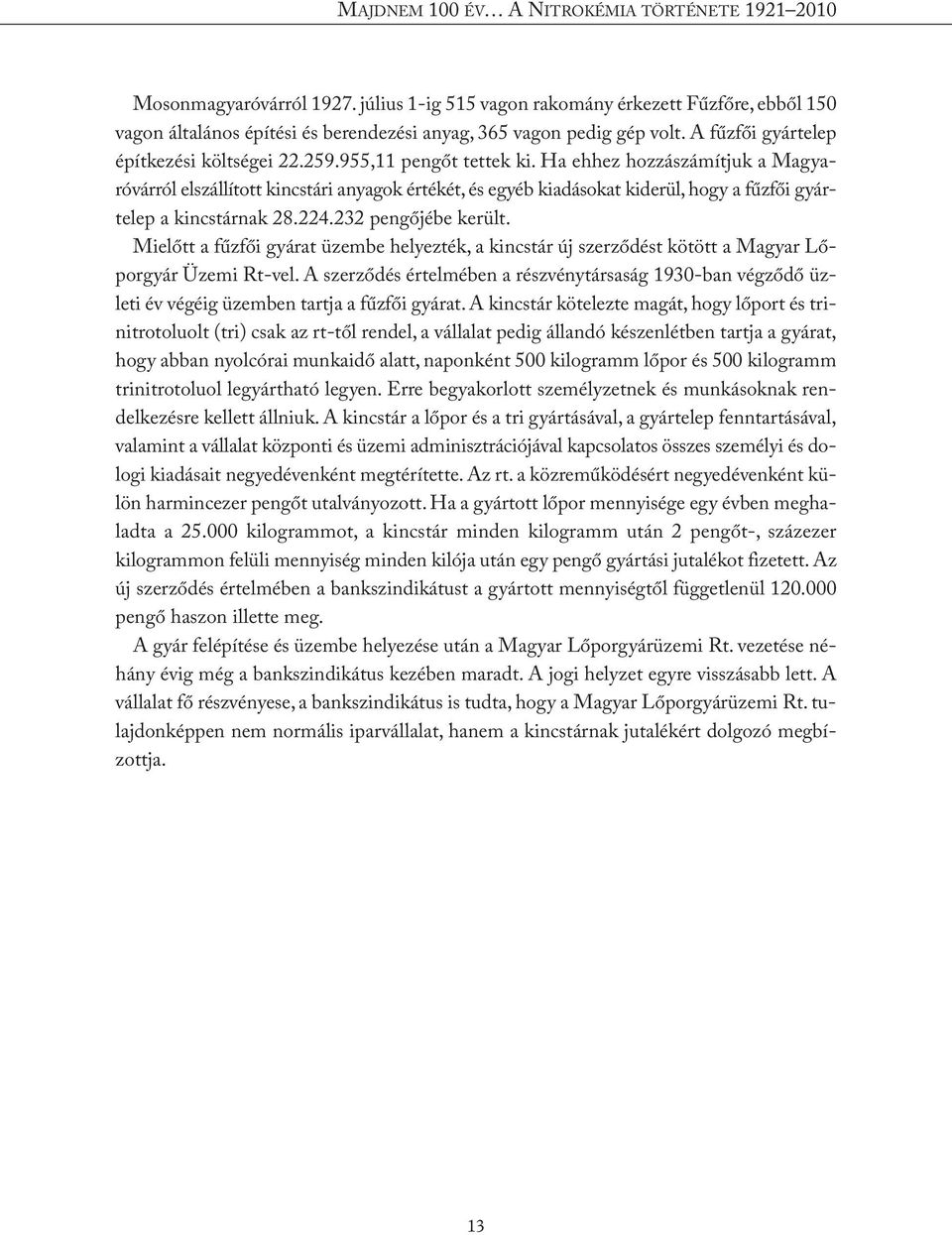 232 pengőjébe került. Mielőtt a fűzfői gyárat üzembe helyezték, a kincstár új szerződést kötött a Magyar Lőporgyár Üzemi Rt-vel.