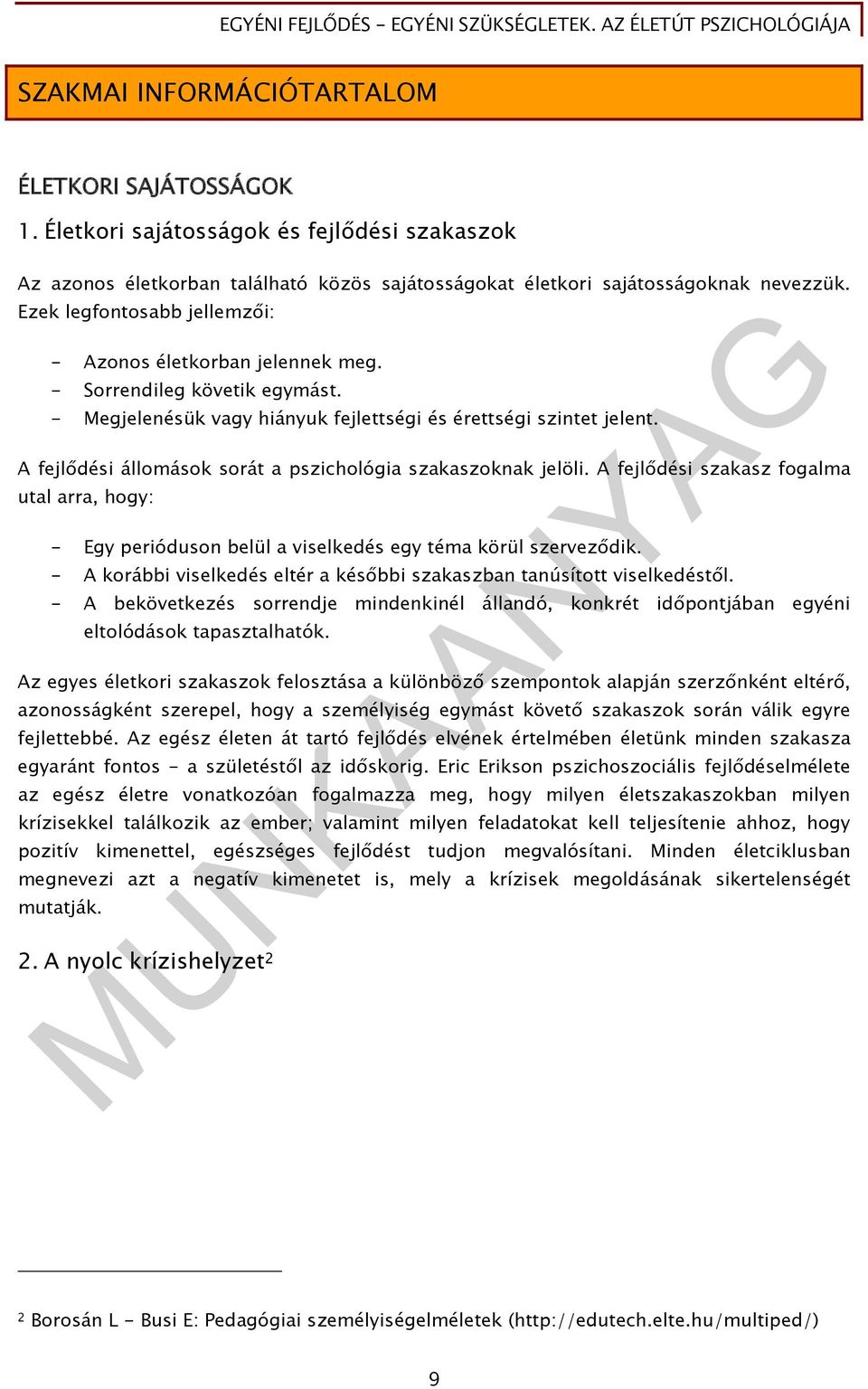 A fejlődési állomások sorát a pszichológia szakaszoknak jelöli. A fejlődési szakasz fogalma utal arra, hogy: - Egy perióduson belül a viselkedés egy téma körül szerveződik.