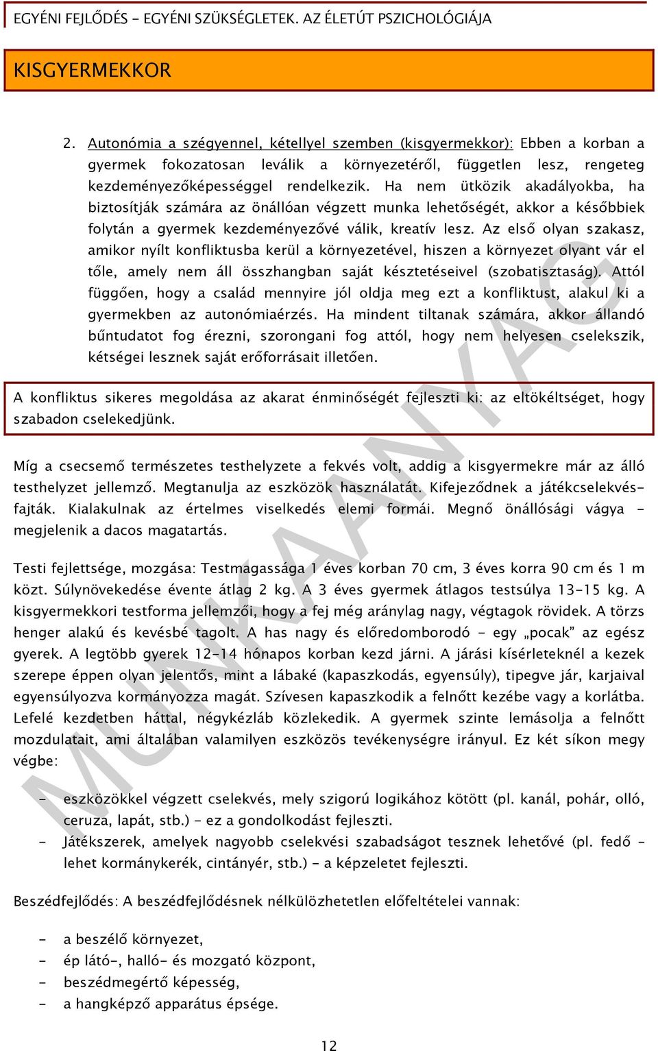 Az első olyan szakasz, amikor nyílt konfliktusba kerül a környezetével, hiszen a környezet olyant vár el tőle, amely nem áll összhangban saját késztetéseivel (szobatisztaság).