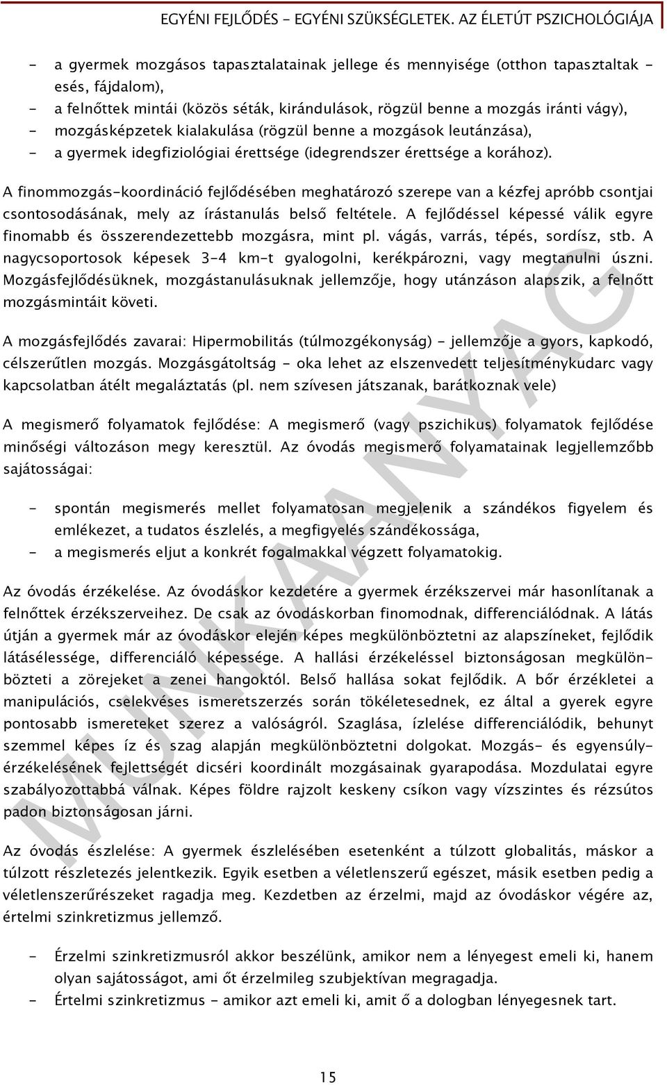 A finommozgás-koordináció fejlődésében meghatározó szerepe van a kézfej apróbb csontjai csontosodásának, mely az írástanulás belső feltétele.