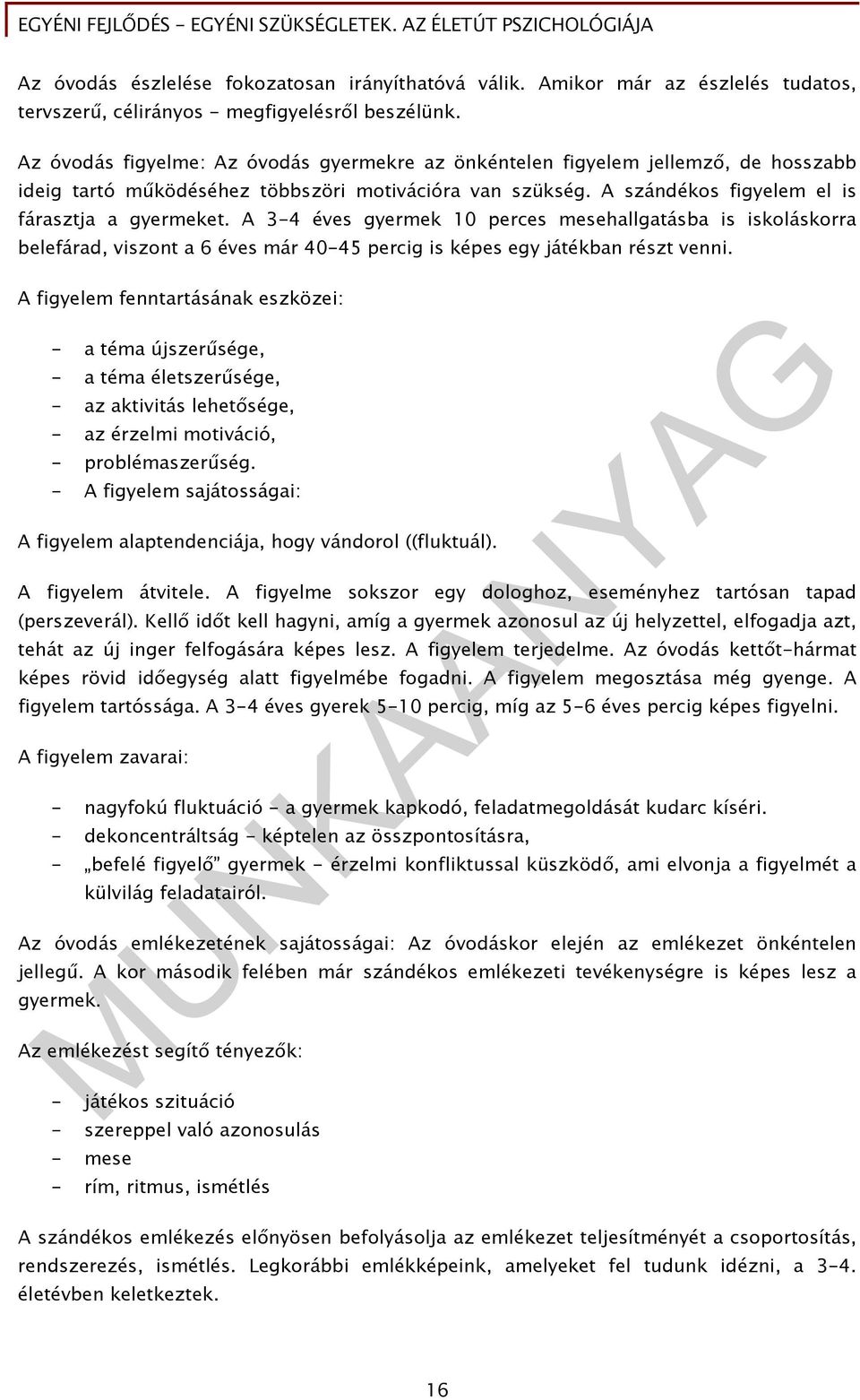 A 3-4 éves gyermek 10 perces mesehallgatásba is iskoláskorra belefárad, viszont a 6 éves már 40-45 percig is képes egy játékban részt venni.