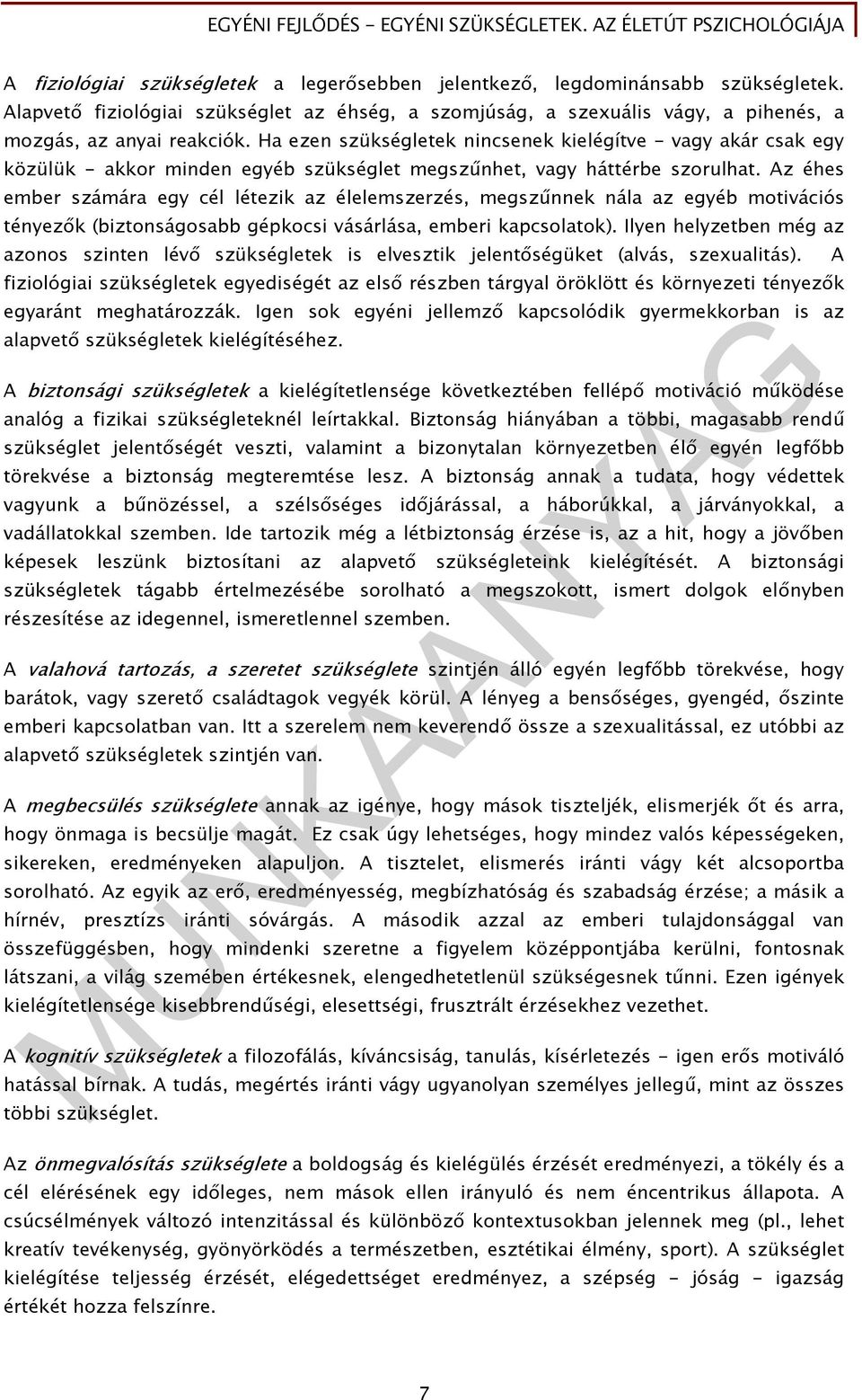 Az éhes ember számára egy cél létezik az élelemszerzés, megszűnnek nála az egyéb motivációs tényezők (biztonságosabb gépkocsi vásárlása, emberi kapcsolatok).