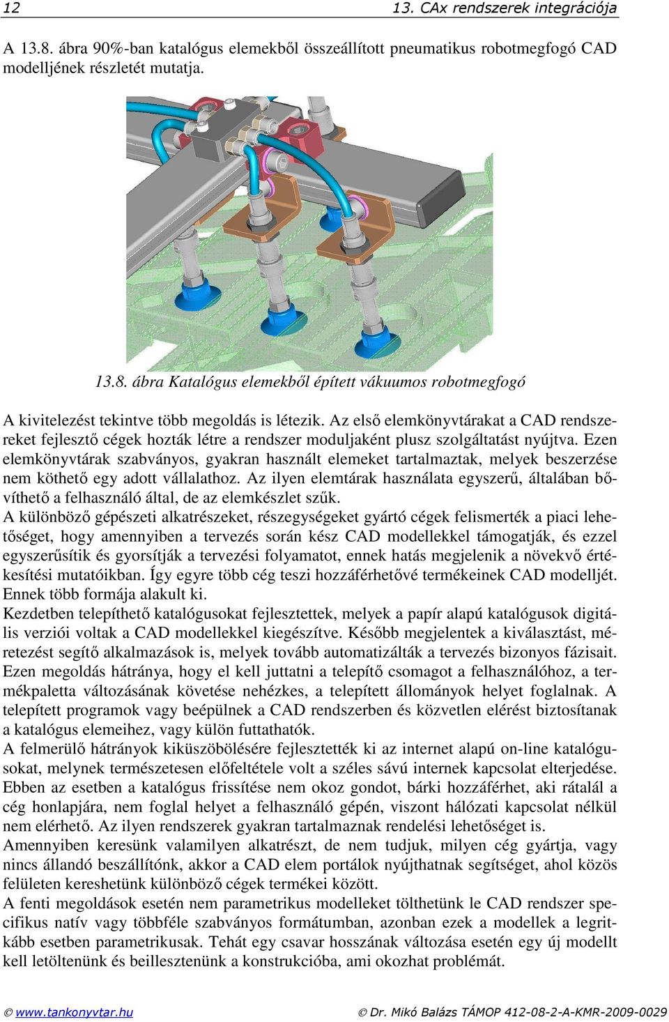 Ezen elemkönyvtárak szabványos, gyakran használt elemeket tartalmaztak, melyek beszerzése nem köthetı egy adott vállalathoz.