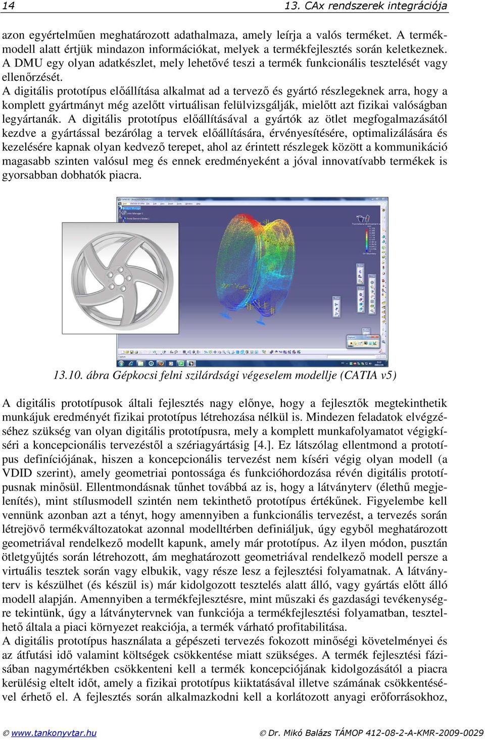 A digitális prototípus elıállítása alkalmat ad a tervezı és gyártó részlegeknek arra, hogy a komplett gyártmányt még azelıtt virtuálisan felülvizsgálják, mielıtt azt fizikai valóságban legyártanák.