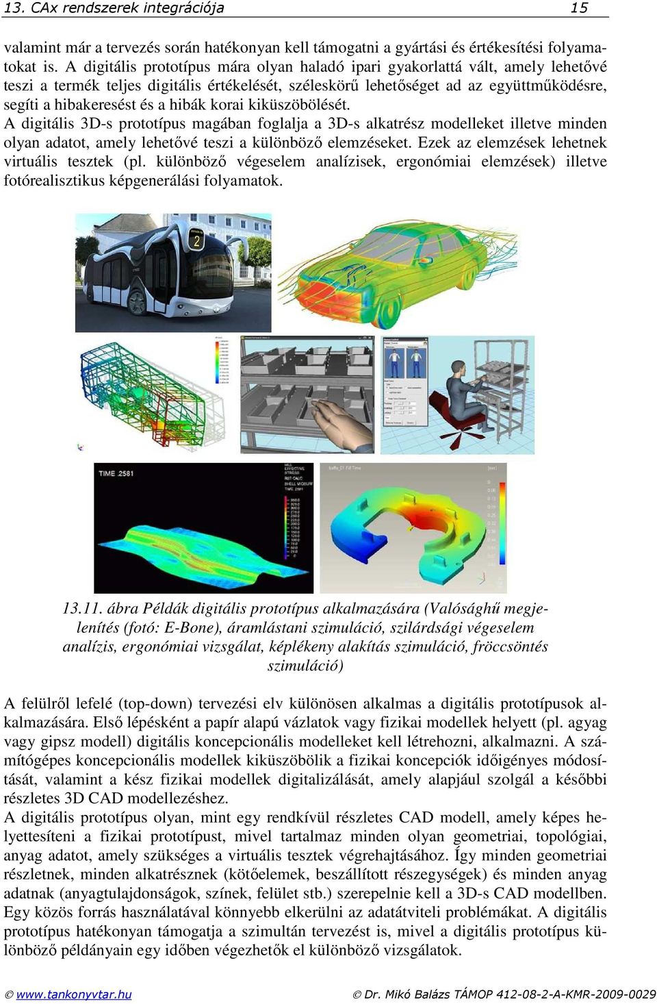 hibák korai kiküszöbölését. A digitális 3D-s prototípus magában foglalja a 3D-s alkatrész modelleket illetve minden olyan adatot, amely lehetıvé teszi a különbözı elemzéseket.