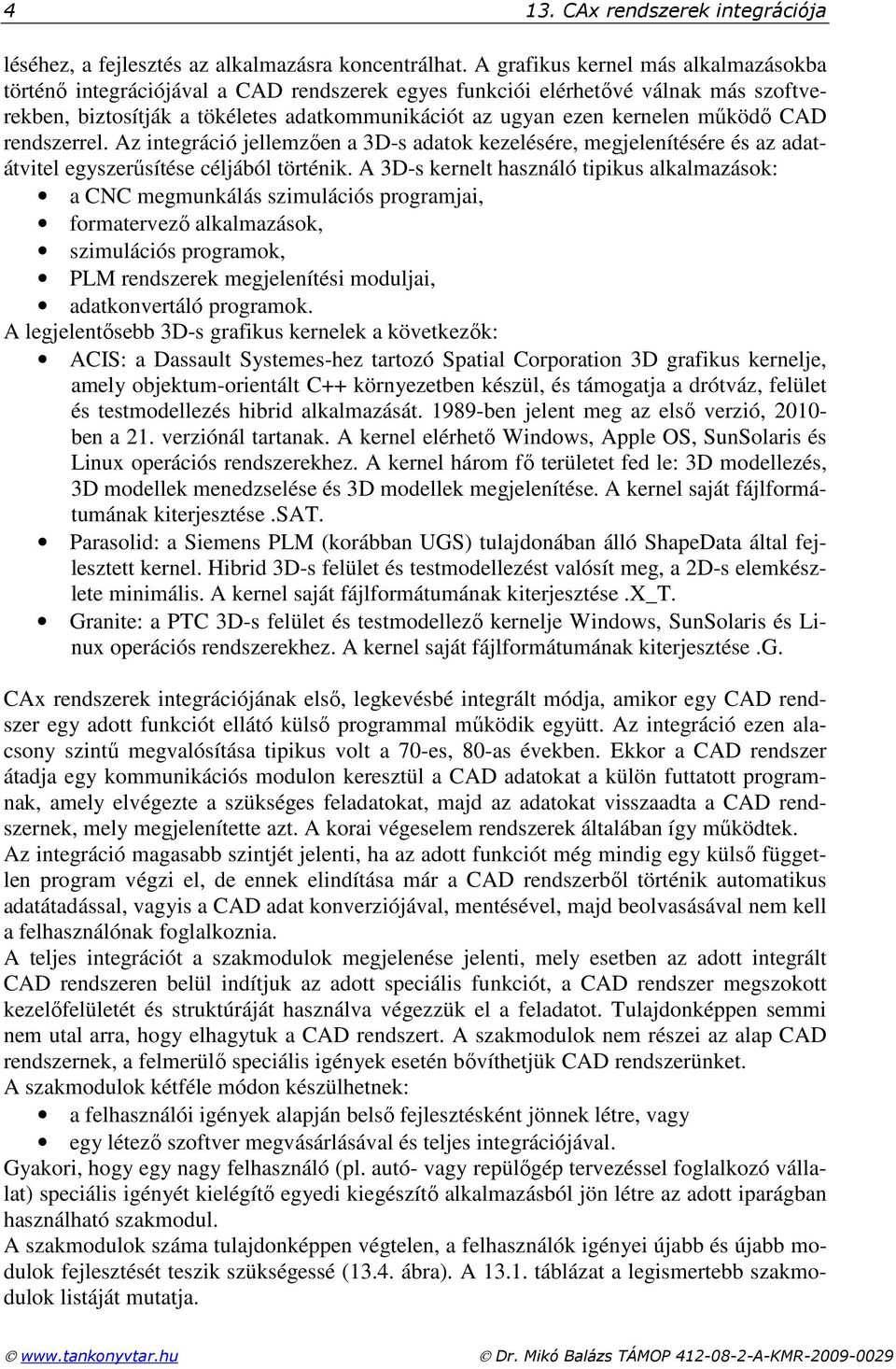 mőködı CAD rendszerrel. Az integráció jellemzıen a 3D-s adatok kezelésére, megjelenítésére és az adatátvitel egyszerősítése céljából történik.