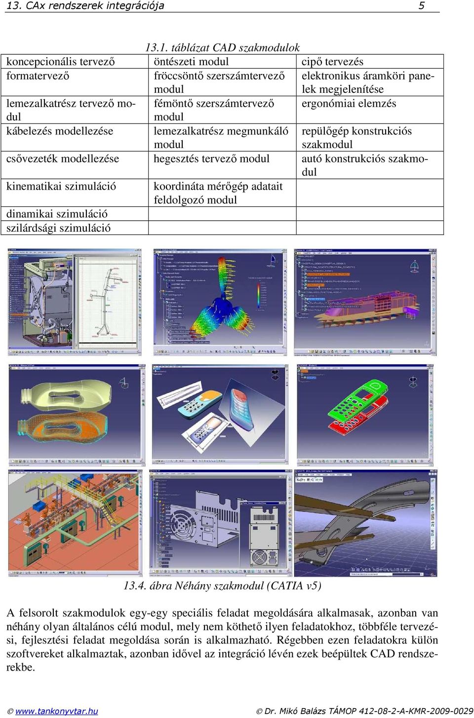 modellezése hegesztés tervezı modul autó konstrukciós szakmodul kinematikai szimuláció koordináta mérıgép adatait feldolgozó modul dinamikai szimuláció szilárdsági szimuláció 13.4.