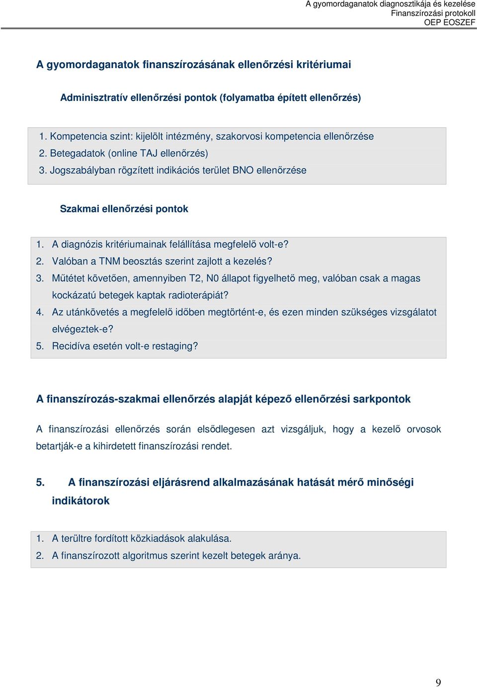 Jogszabályban rögzített indikációs terület BNO ellenırzése Szakmai ellenırzési pontok 1. A diagnózis kritériumainak felállítása megfelelı volt-e? 2. Valóban a TNM beosztás szerint zajlott a kezelés?