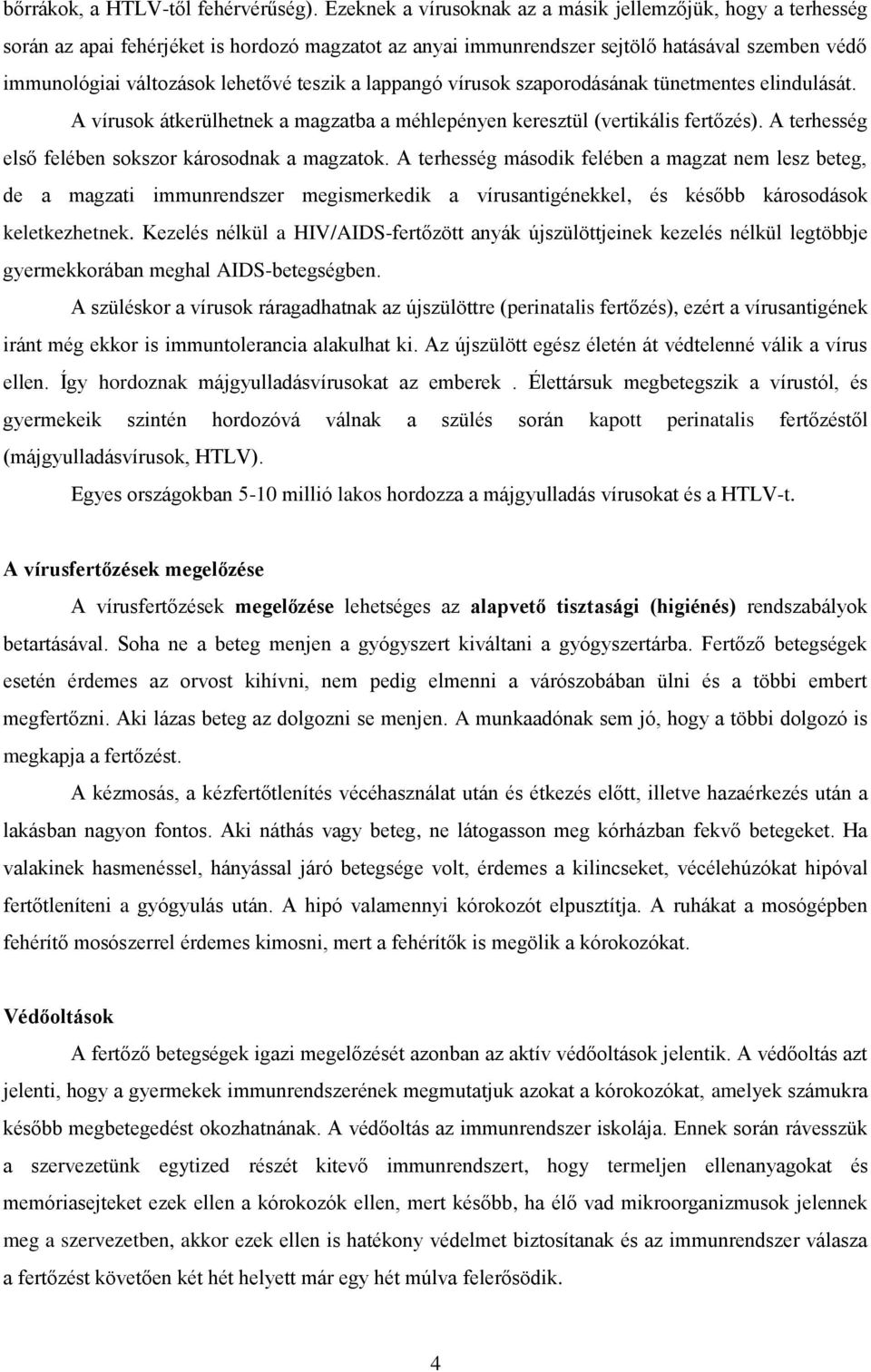 teszik a lappangó vírusok szaporodásának tünetmentes elindulását. A vírusok átkerülhetnek a magzatba a méhlepényen keresztül (vertikális fertőzés).