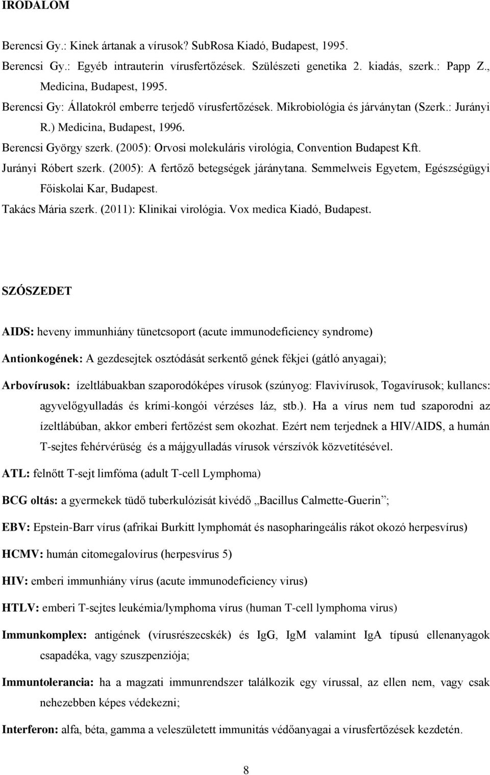 (2005): Orvosi molekuláris virológia, Convention Budapest Kft. Jurányi Róbert szerk. (2005): A fertőző betegségek járánytana. Semmelweis Egyetem, Egészségügyi Főiskolai Kar, Budapest.