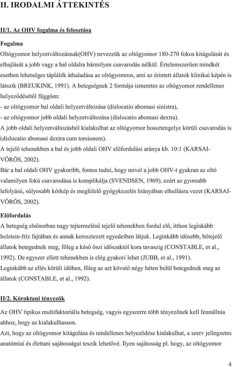 Értelemszer en mindkét esetben lehetséges táplálék áthaladása az oltógyomron, ami az érintett állatok klinikai képén is látszik (BREUKINK, 1991).