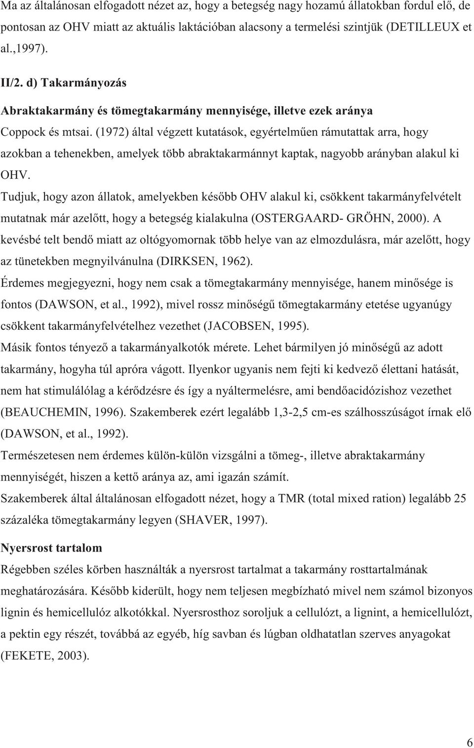 (1972) által végzett kutatások, egyértelm en rámutattak arra, hogy azokban a tehenekben, amelyek több abraktakarmánnyt kaptak, nagyobb arányban alakul ki OHV.