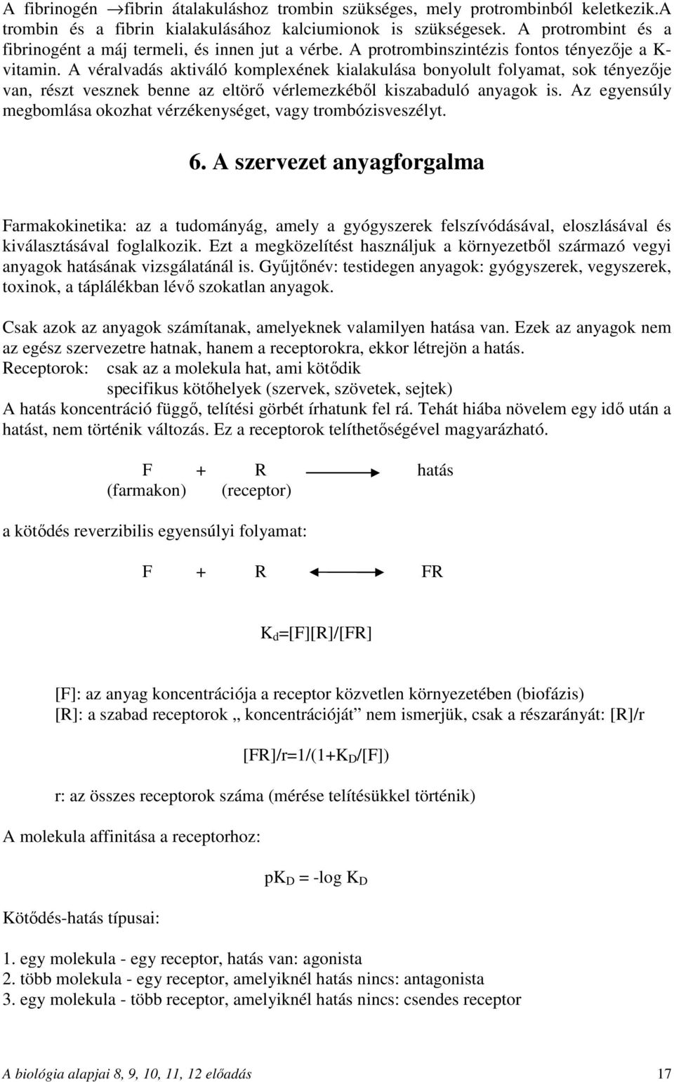 A véralvadás aktiváló komplexének kialakulása bonyolult folyamat, sok tényezője van, részt vesznek benne az eltörő vérlemezkéből kiszabaduló anyagok is.