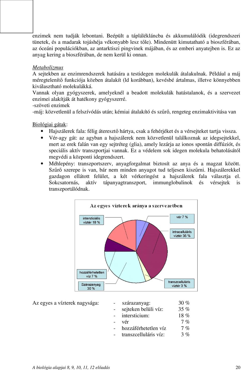 Metabolizmus A sejtekben az enzimrendszerek hatására a testidegen molekulák átalakulnak.