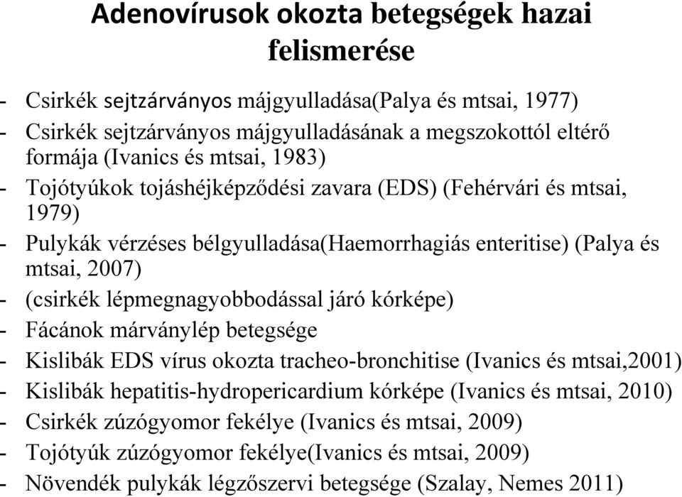 (csirkék lépmegnagyobbodással járó kórképe) - Fácánok márványlép betegsége - Kislibák EDS vírus okozta tracheo-bronchitise (Ivanics és mtsai,2001) - Kislibák hepatitis-hydropericardium