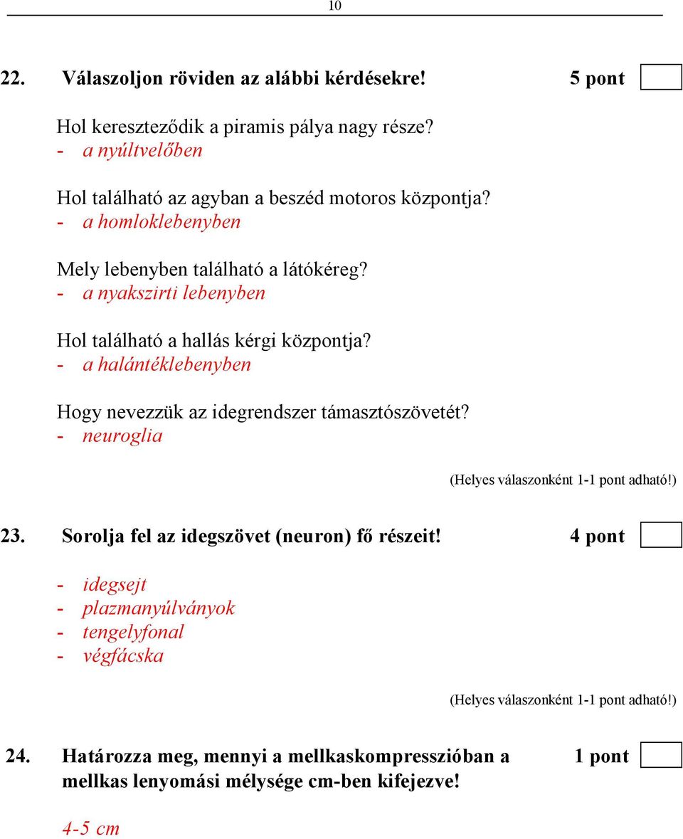 - a nyakszirti lebenyben Hol található a hallás kérgi központja? - a halántéklebenyben Hogy nevezzük az idegrendszer támasztószövetét? - neuroglia 23.