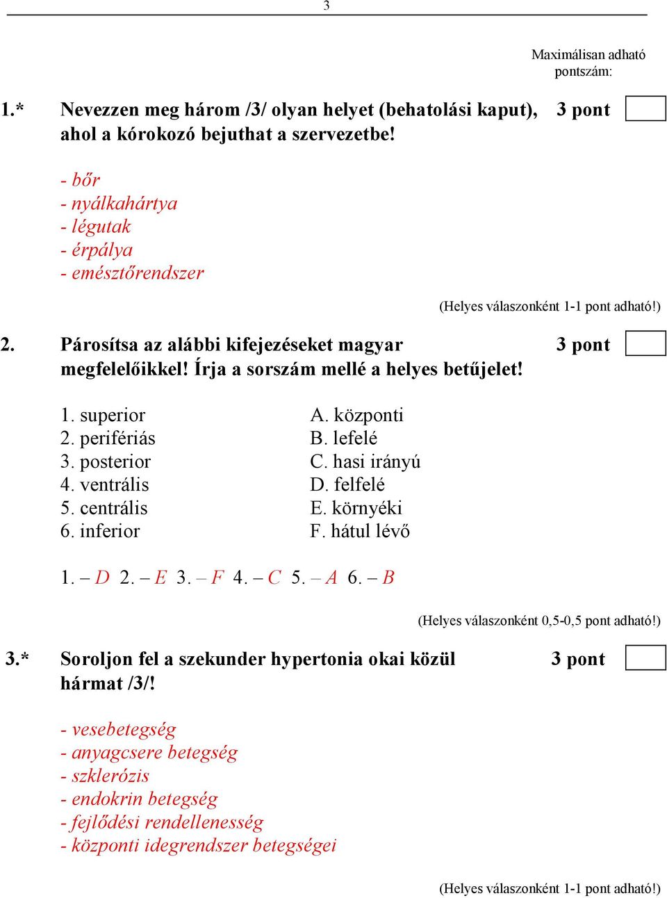 központi 2. perifériás B. lefelé 3. posterior C. hasi irányú 4. ventrális D. felfelé 5. centrális E. környéki 6. inferior F. hátul lévı 1. D 2. E 3. F 4. C 5. A 6.