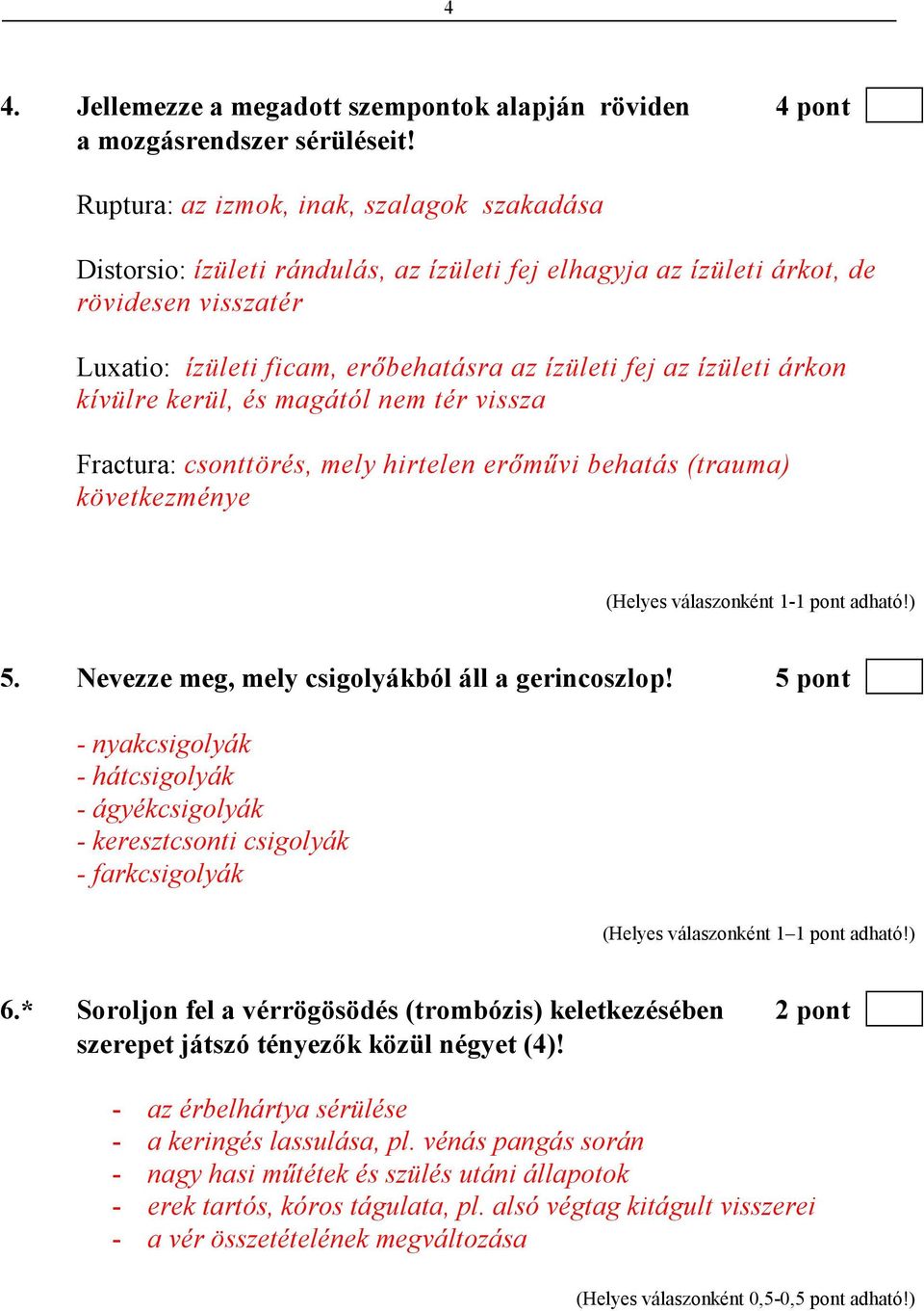 ízületi árkon kívülre kerül, és magától nem tér vissza Fractura: csonttörés, mely hirtelen erımővi behatás (trauma) következménye 5. Nevezze meg, mely csigolyákból áll a gerincoszlop!