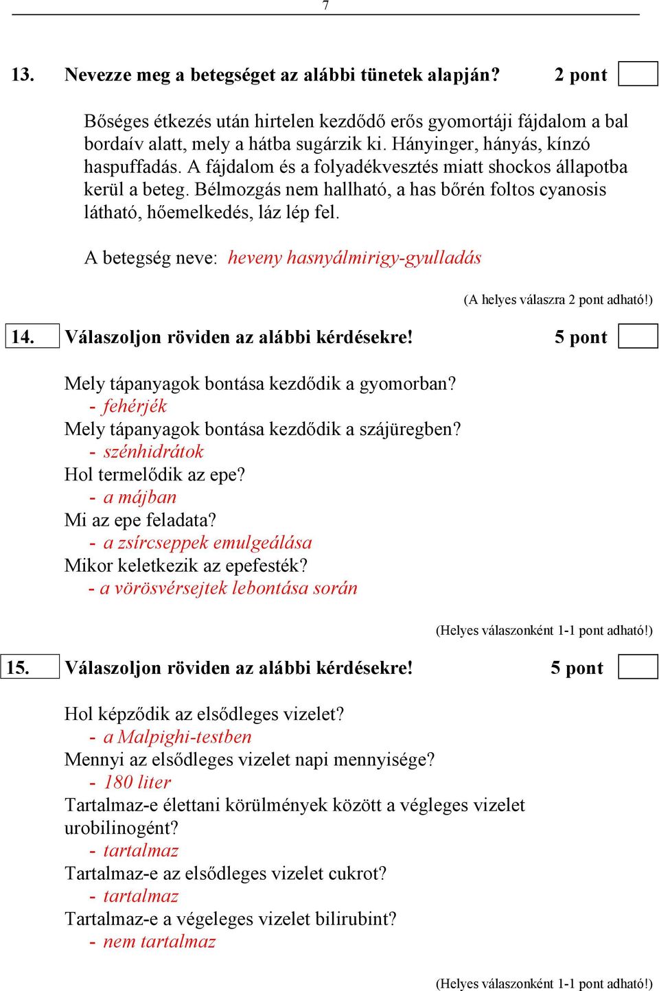 A betegség neve: heveny hasnyálmirigy-gyulladás (A helyes válaszra 2 pont adható!) 14. Válaszoljon röviden az alábbi kérdésekre! 5 pont Mely tápanyagok bontása kezdıdik a gyomorban?