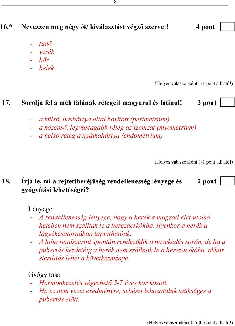 Írja le, mi a rejtettheréjőség rendellenesség lényege és 2 pont gyógyítási lehetıségei? Lényege: - A rendellenesség lényege, hogy a herék a magzati élet utolsó hetében nem szálltak le a herezacskókba.