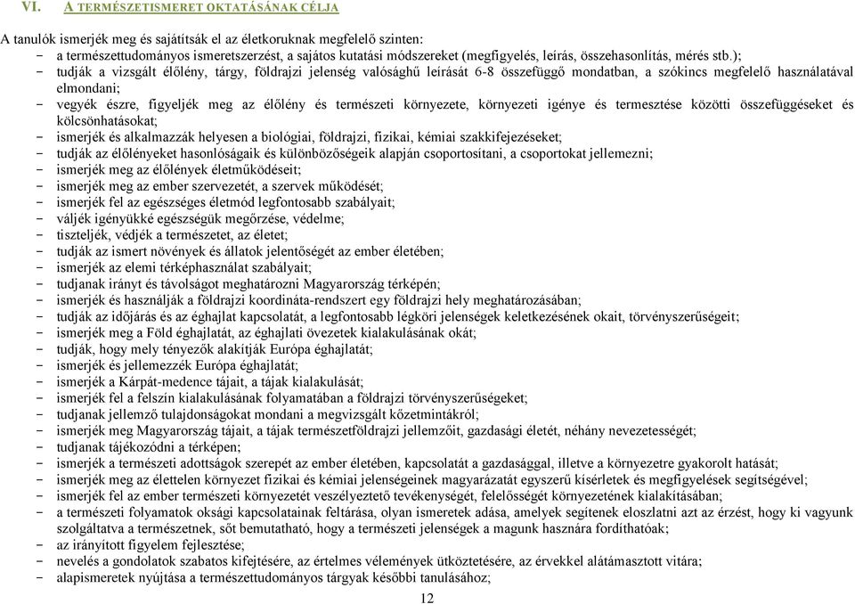 vegyék észre, figyeljék meg az élőlény és természeti környezete, környezeti igénye és termesztése közötti összefüggéseket és kölcsönhatásokat; - ismerjék és alkalmazzák helyesen a biológiai,