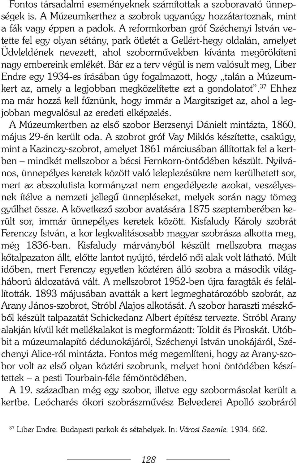 Bár ez a terv végül is nem valósult meg, Liber Endre egy 1934-es írásában úgy fogalmazott, hogy talán a Múzeumkert az, amely a legjobban megközelítette ezt a gondolatot.