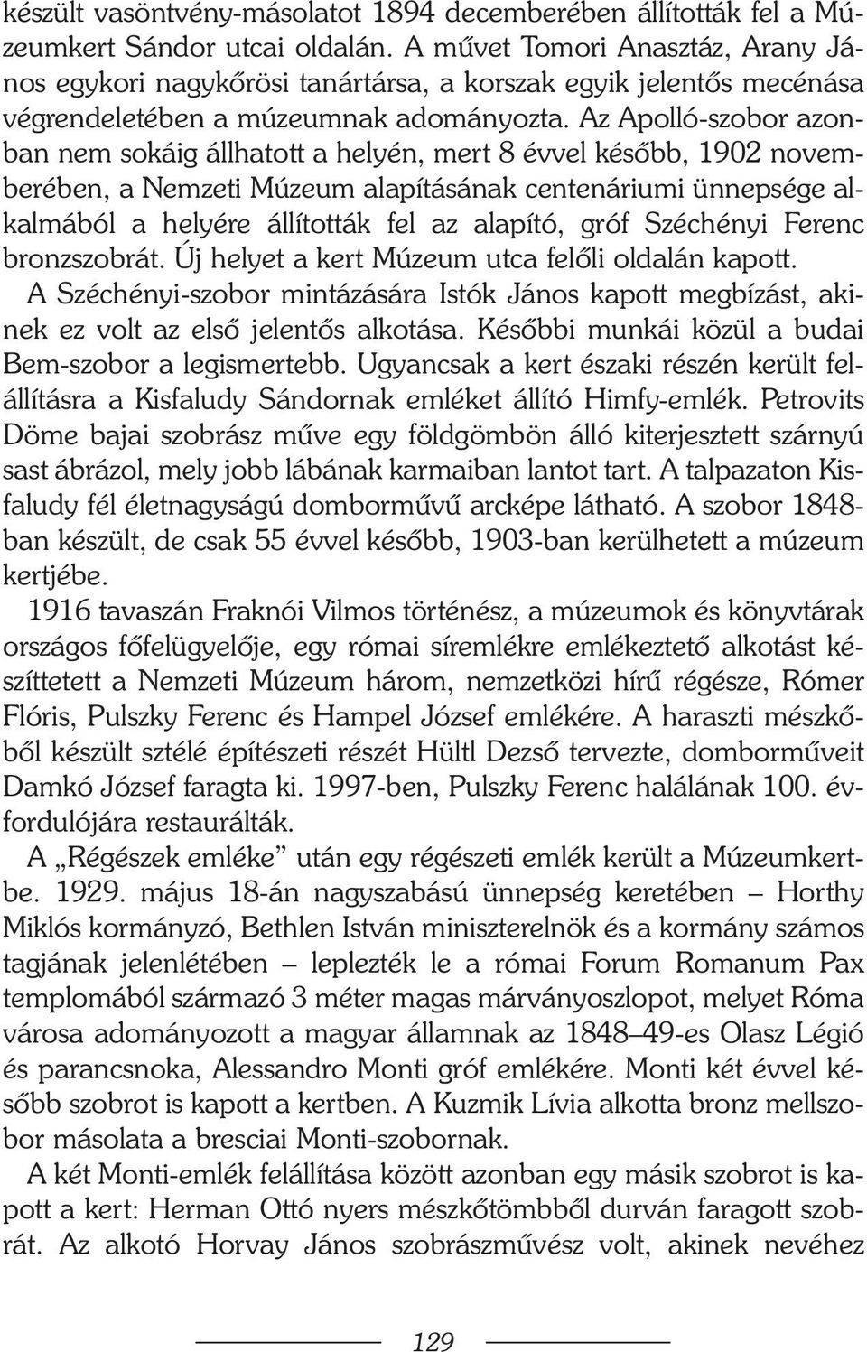 Az Apolló-szobor azonban nem sokáig állhatott a helyén, mert 8 évvel késõbb, 1902 novemberében, a Nemzeti Múzeum alapításának centenáriumi ünnepsége alkalmából a helyére állították fel az alapító,