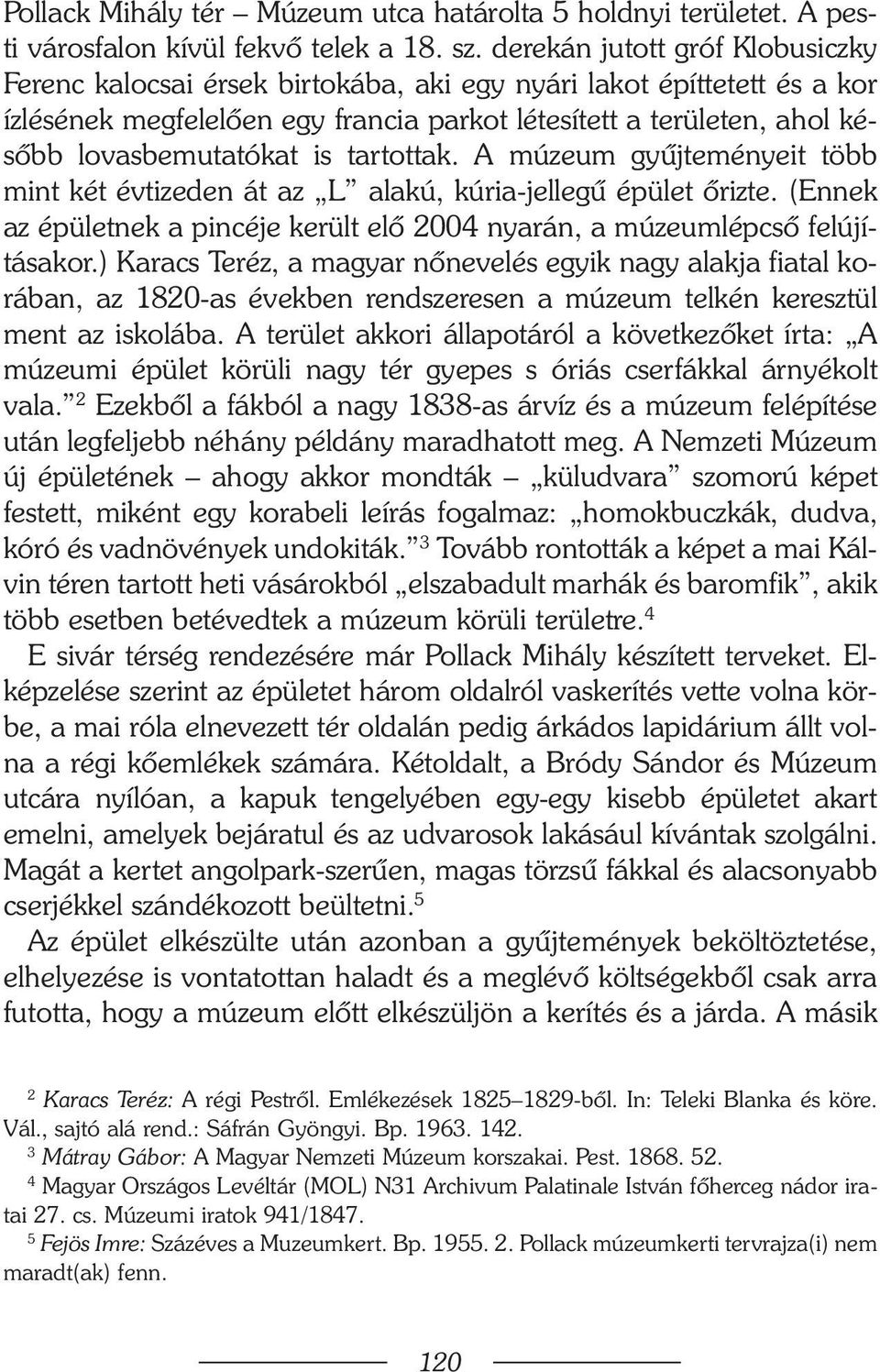 is tartottak. A múzeum gyûjteményeit több mint két évtizeden át az L alakú, kúria-jellegû épület õrizte. (Ennek az épületnek a pincéje került elõ 2004 nyarán, a múzeumlépcsõ felújításakor.