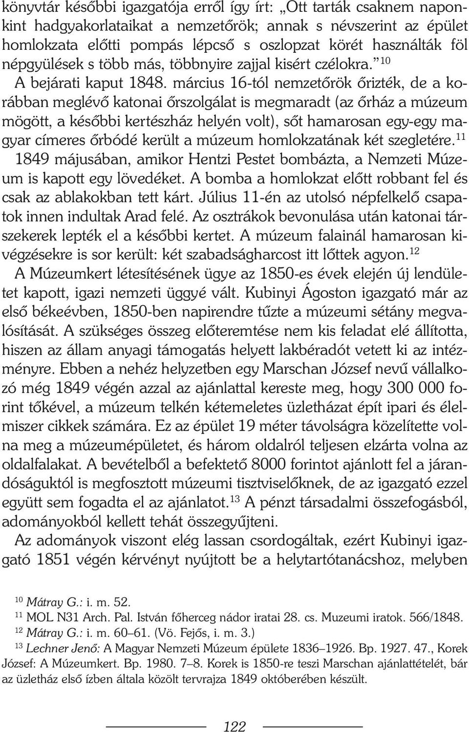 március 16-tól nemzetõrök õrizték, de a korábban meglévõ katonai õrszolgálat is megmaradt (az õrház a múzeum mögött, a késõbbi kertészház helyén volt), sõt hamarosan egy-egy magyar címeres õrbódé