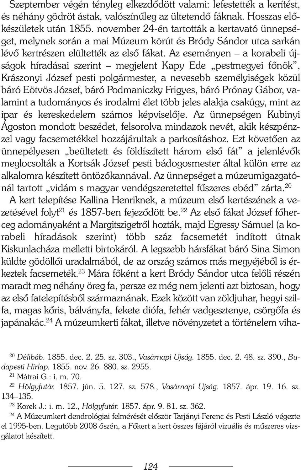 Az eseményen a korabeli újságok híradásai szerint megjelent Kapy Ede pestmegyei fõnök, Krászonyi József pesti polgármester, a nevesebb személyiségek közül báró Eötvös József, báró Podmaniczky