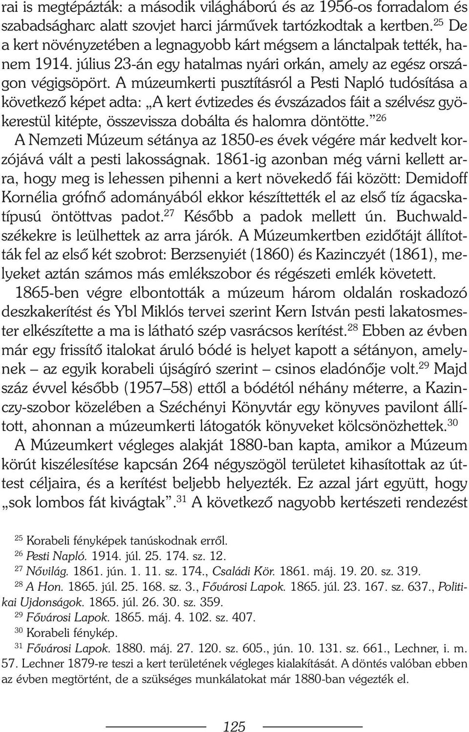 A múzeumkerti pusztításról a Pesti Napló tudósítása a következõ képet adta: A kert évtizedes és évszázados fáit a szélvész gyökerestül kitépte, összevissza dobálta és halomra döntötte.