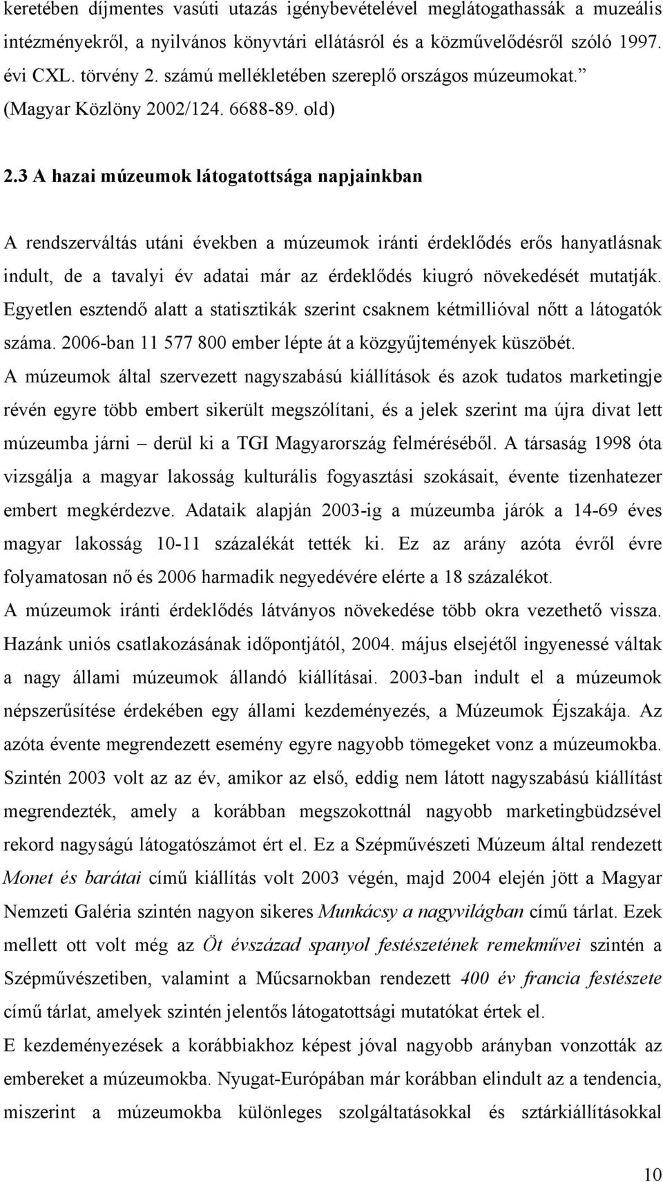 3 A hazai múzeumok látogatottsága napjainkban A rendszerváltás utáni években a múzeumok iránti érdeklődés erős hanyatlásnak indult, de a tavalyi év adatai már az érdeklődés kiugró növekedését