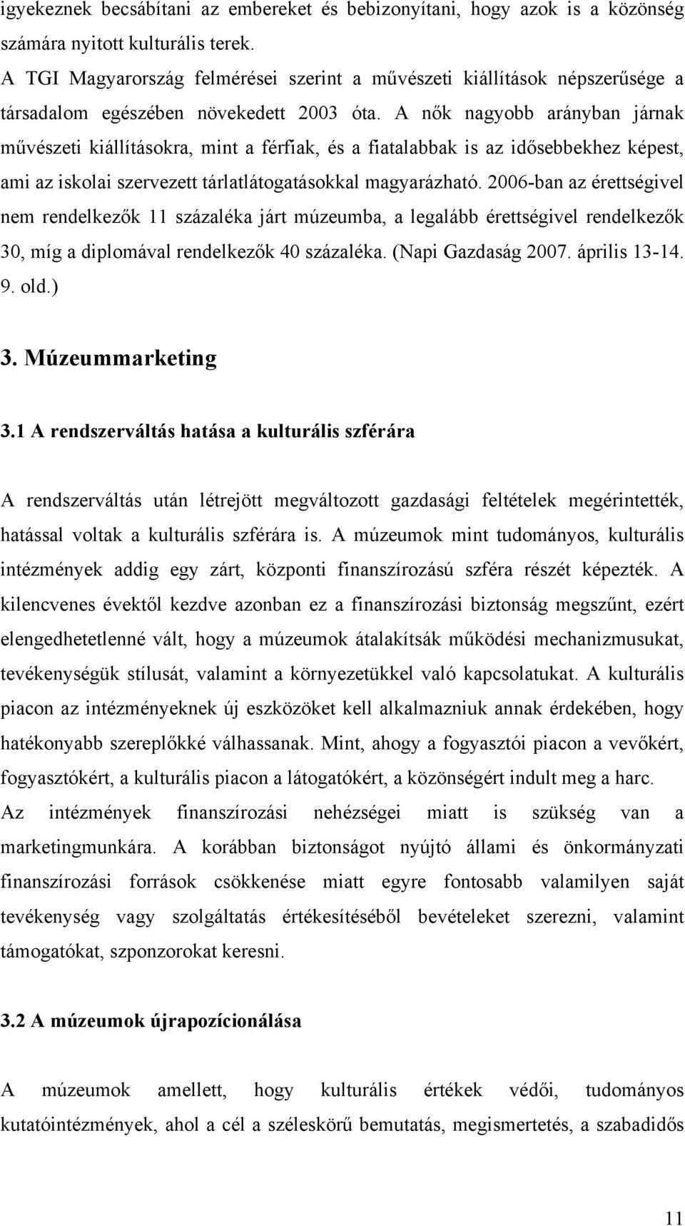 A nők nagyobb arányban járnak művészeti kiállításokra, mint a férfiak, és a fiatalabbak is az idősebbekhez képest, ami az iskolai szervezett tárlatlátogatásokkal magyarázható.