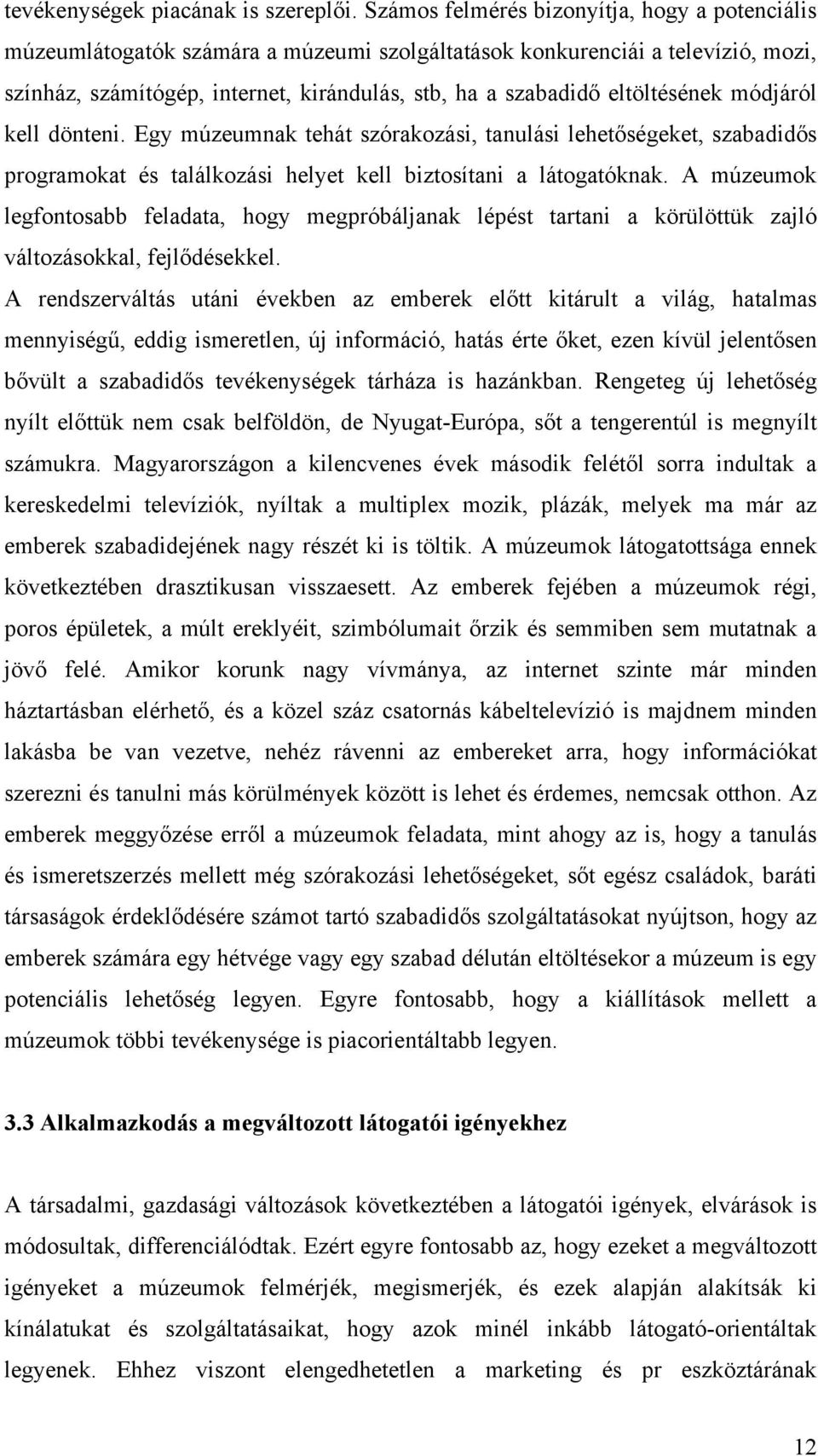 eltöltésének módjáról kell dönteni. Egy múzeumnak tehát szórakozási, tanulási lehetőségeket, szabadidős programokat és találkozási helyet kell biztosítani a látogatóknak.