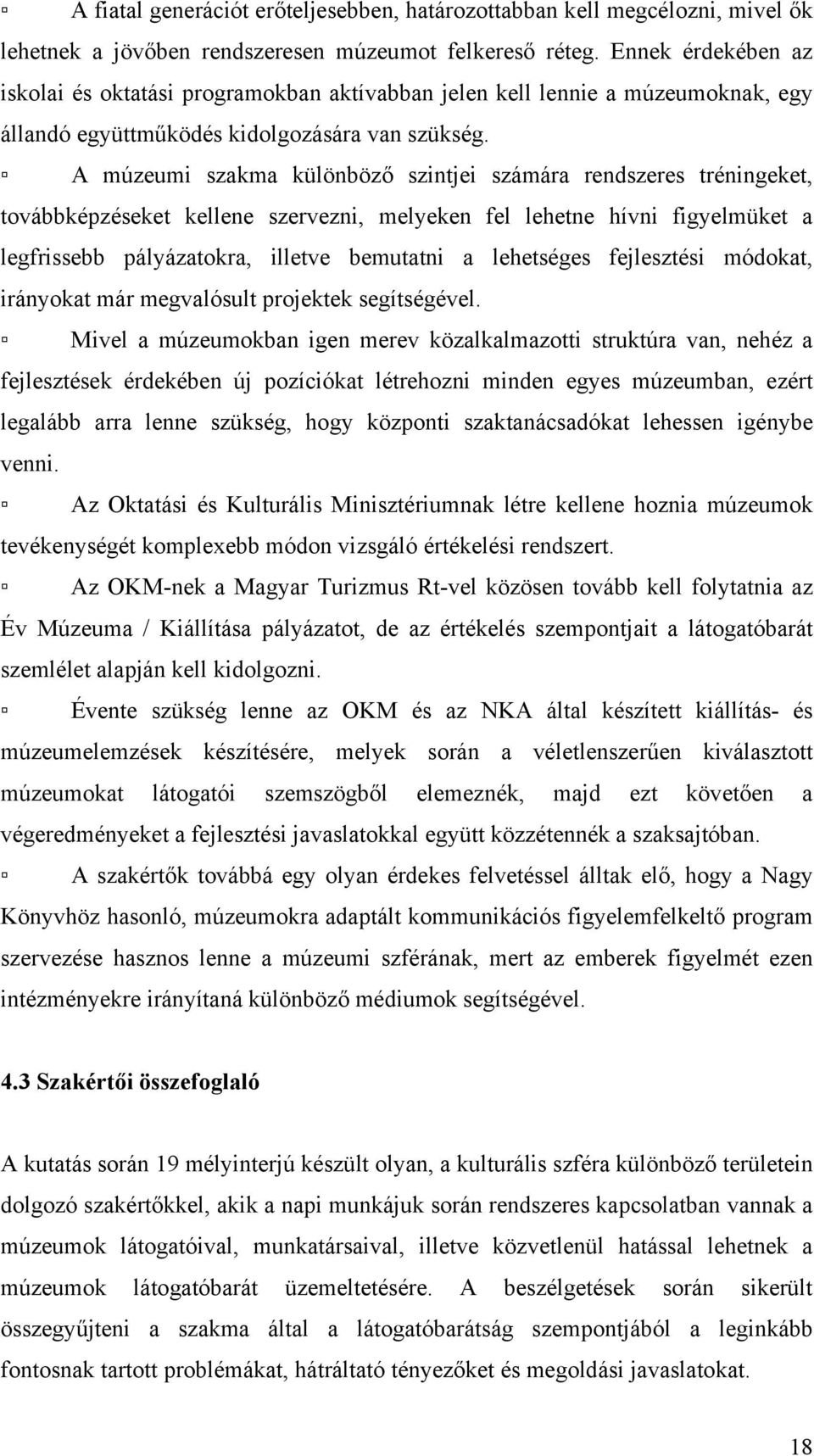 A múzeumi szakma különböző szintjei számára rendszeres tréningeket, továbbképzéseket kellene szervezni, melyeken fel lehetne hívni figyelmüket a legfrissebb pályázatokra, illetve bemutatni a