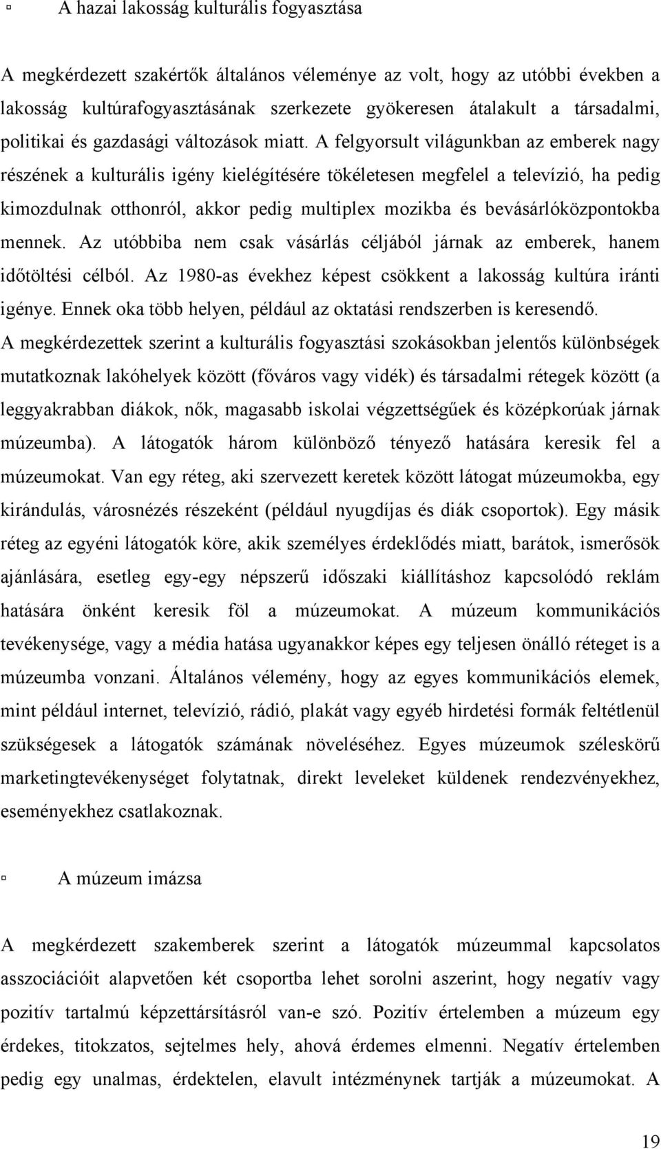 A felgyorsult világunkban az emberek nagy részének a kulturális igény kielégítésére tökéletesen megfelel a televízió, ha pedig kimozdulnak otthonról, akkor pedig multiplex mozikba és