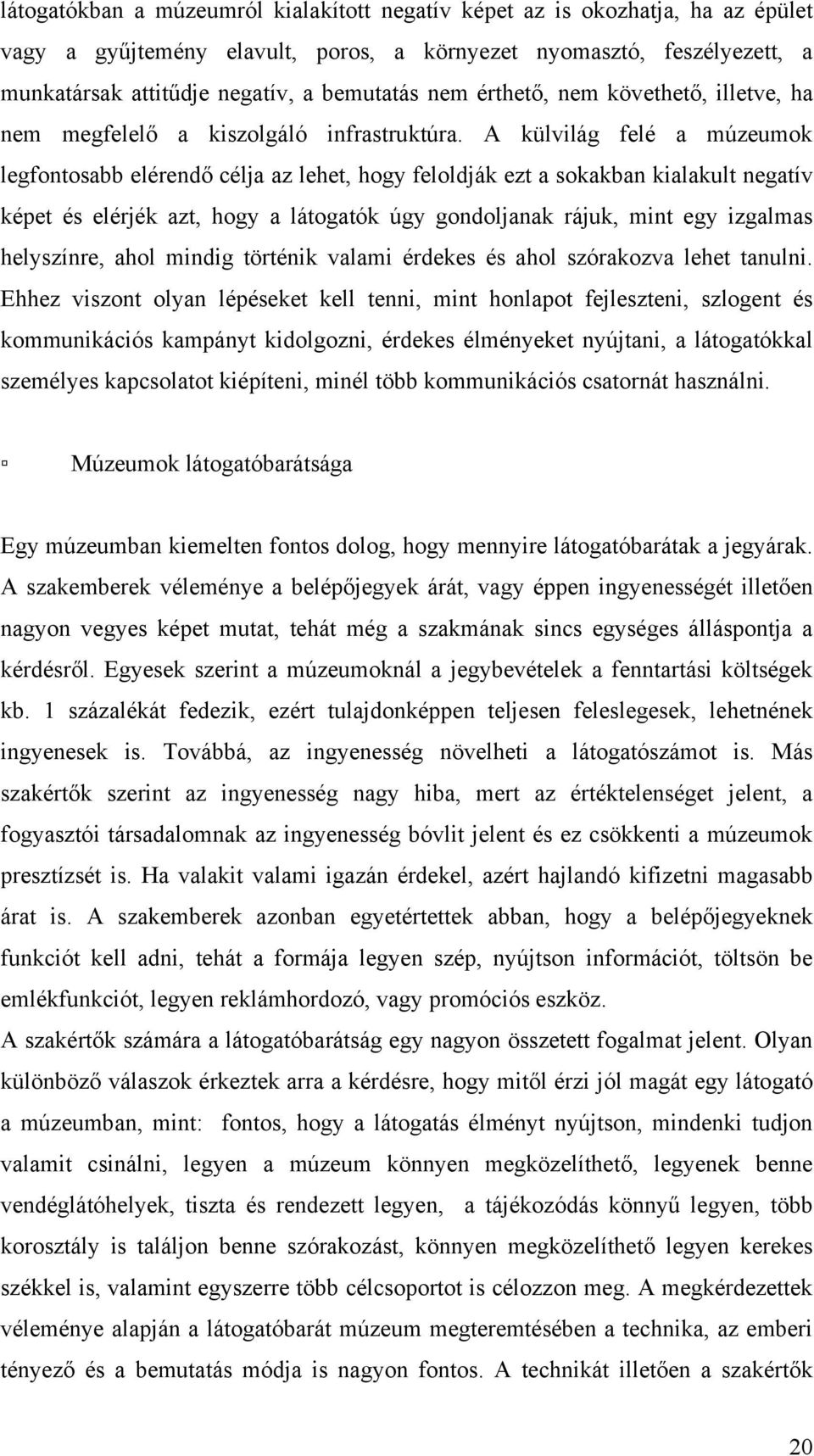 A külvilág felé a múzeumok legfontosabb elérendő célja az lehet, hogy feloldják ezt a sokakban kialakult negatív képet és elérjék azt, hogy a látogatók úgy gondoljanak rájuk, mint egy izgalmas