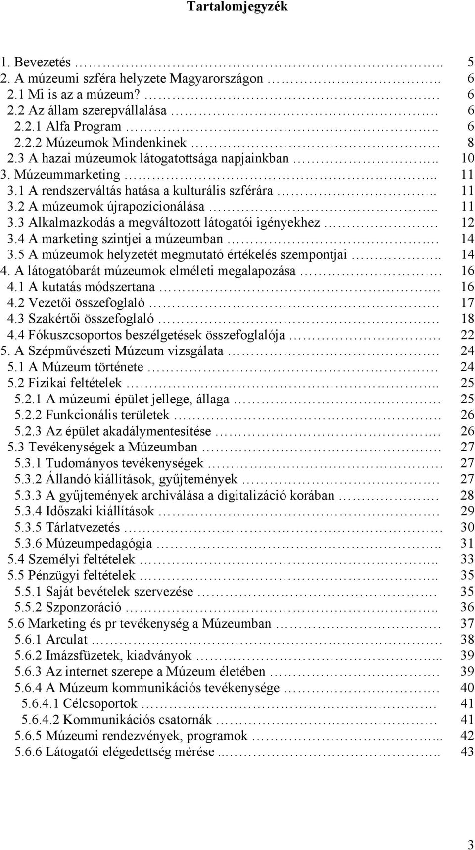 12 3.4 A marketing szintjei a múzeumban. 14 3.5 A múzeumok helyzetét megmutató értékelés szempontjai.. 14 4. A látogatóbarát múzeumok elméleti megalapozása. 16 4.1 A kutatás módszertana. 16 4.2 Vezetői összefoglaló 17 4.