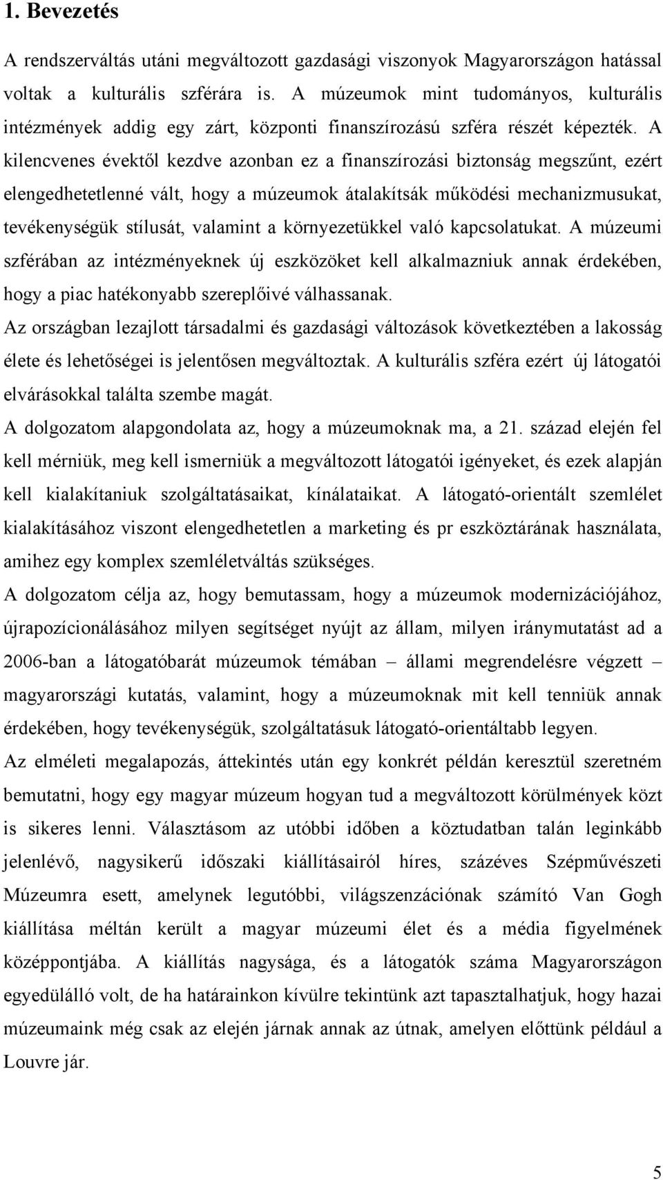 A kilencvenes évektől kezdve azonban ez a finanszírozási biztonság megszűnt, ezért elengedhetetlenné vált, hogy a múzeumok átalakítsák működési mechanizmusukat, tevékenységük stílusát, valamint a