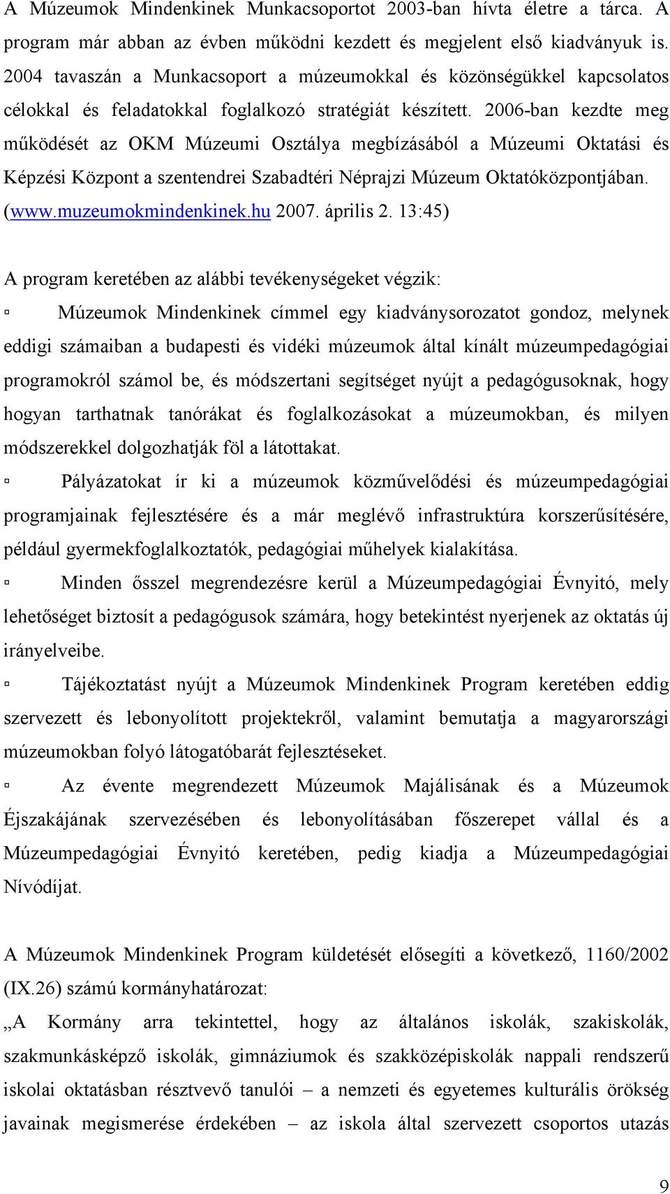 2006-ban kezdte meg működését az OKM Múzeumi Osztálya megbízásából a Múzeumi Oktatási és Képzési Központ a szentendrei Szabadtéri Néprajzi Múzeum Oktatóközpontjában. (www.muzeumokmindenkinek.hu 2007.