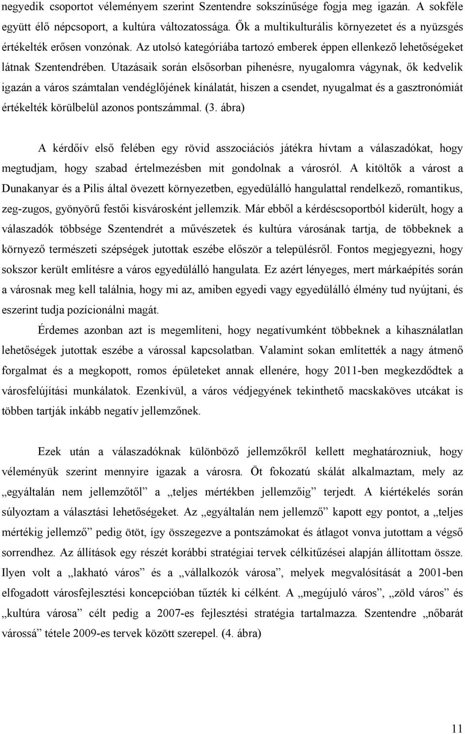 Utazásaik során elsősorban pihenésre, nyugalomra vágynak, ők kedvelik igazán a város számtalan vendéglőjének kínálatát, hiszen a csendet, nyugalmat és a gasztronómiát értékelték körülbelül azonos