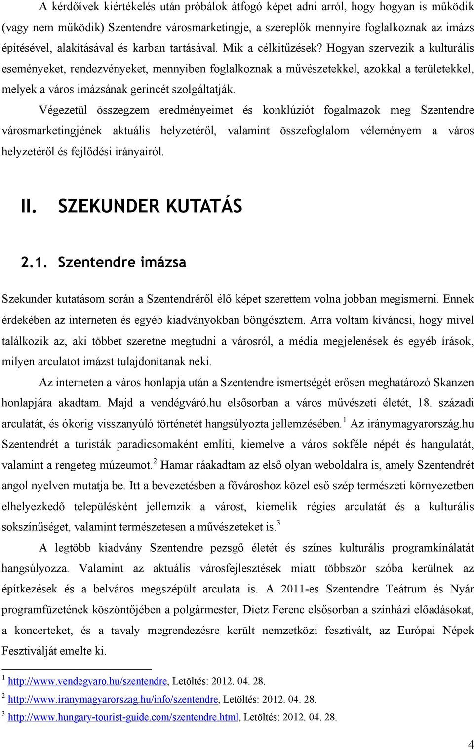 Hogyan szervezik a kulturális eseményeket, rendezvényeket, mennyiben foglalkoznak a művészetekkel, azokkal a területekkel, melyek a város imázsának gerincét szolgáltatják.