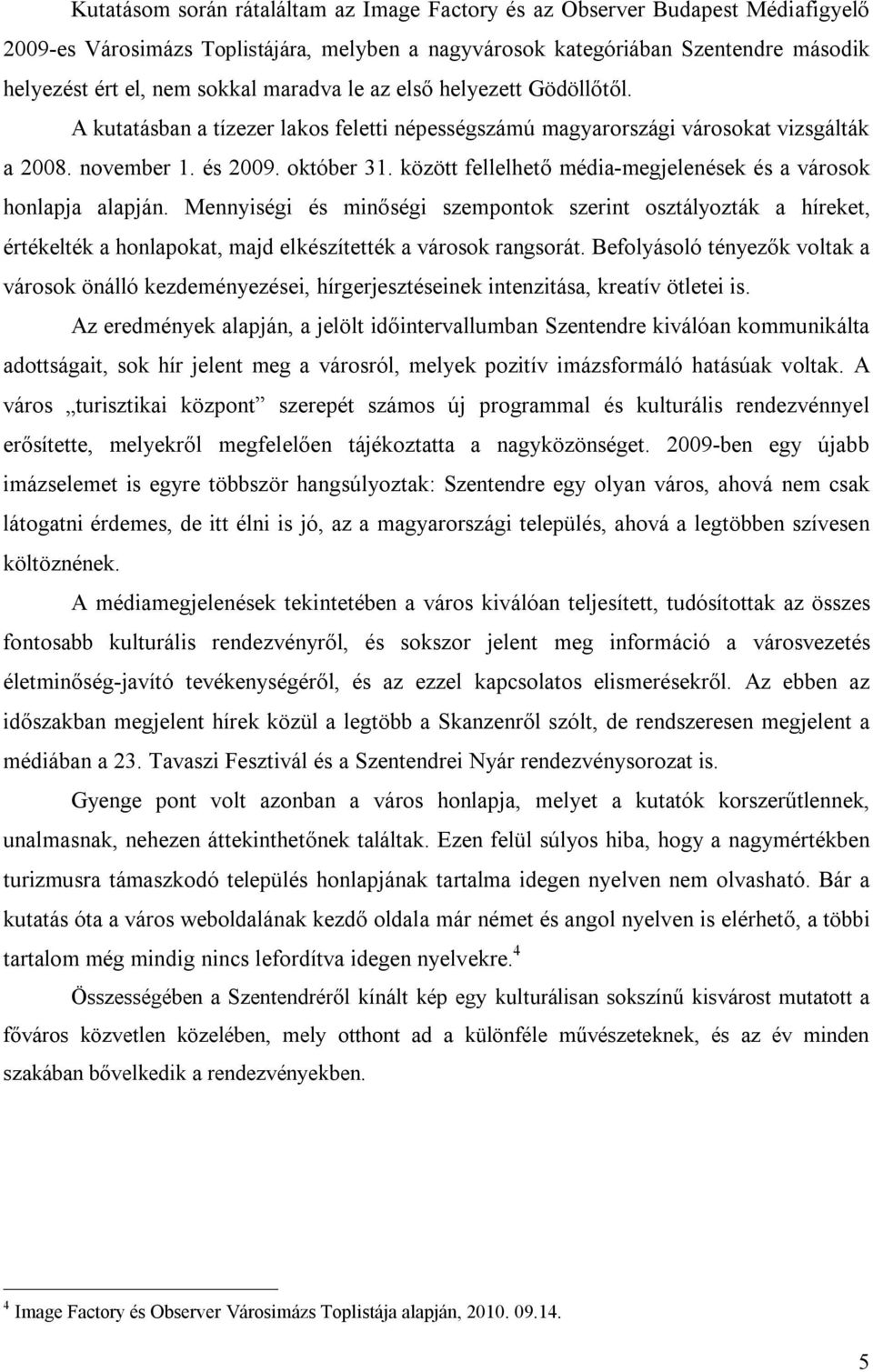 között fellelhető média-megjelenések és a városok honlapja alapján. Mennyiségi és minőségi szempontok szerint osztályozták a híreket, értékelték a honlapokat, majd elkészítették a városok rangsorát.