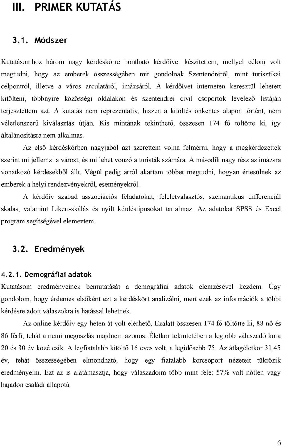 illetve a város arculatáról, imázsáról. A kérdőívet interneten keresztül lehetett kitölteni, többnyire közösségi oldalakon és szentendrei civil csoportok levelező listáján terjesztettem azt.